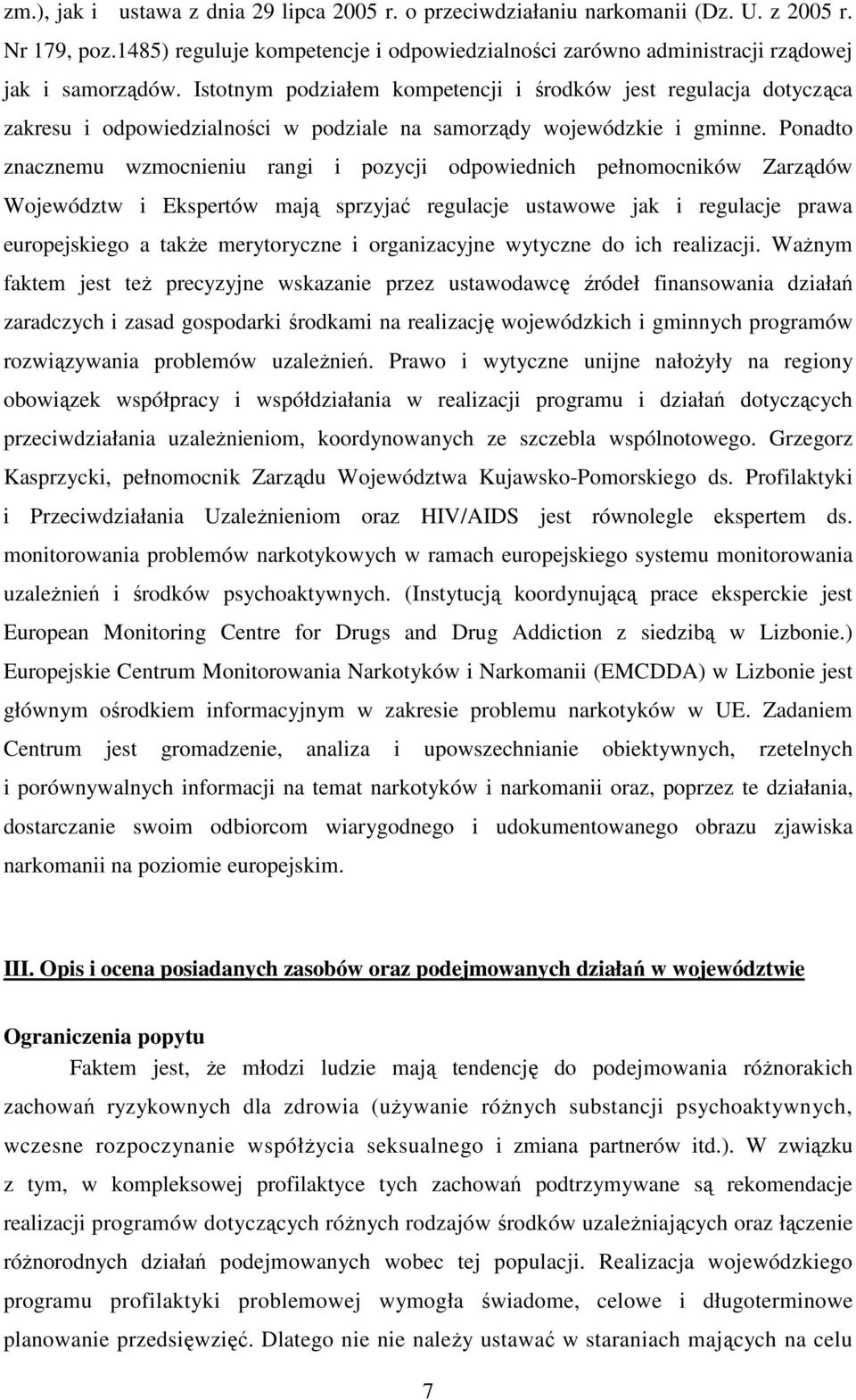 Ponadto znacznemu wzmocnieniu rangi i pozycji odpowiednich pełnomocników Zarządów Województw i Ekspertów mają sprzyjać regulacje ustawowe jak i regulacje prawa europejskiego a takŝe merytoryczne i