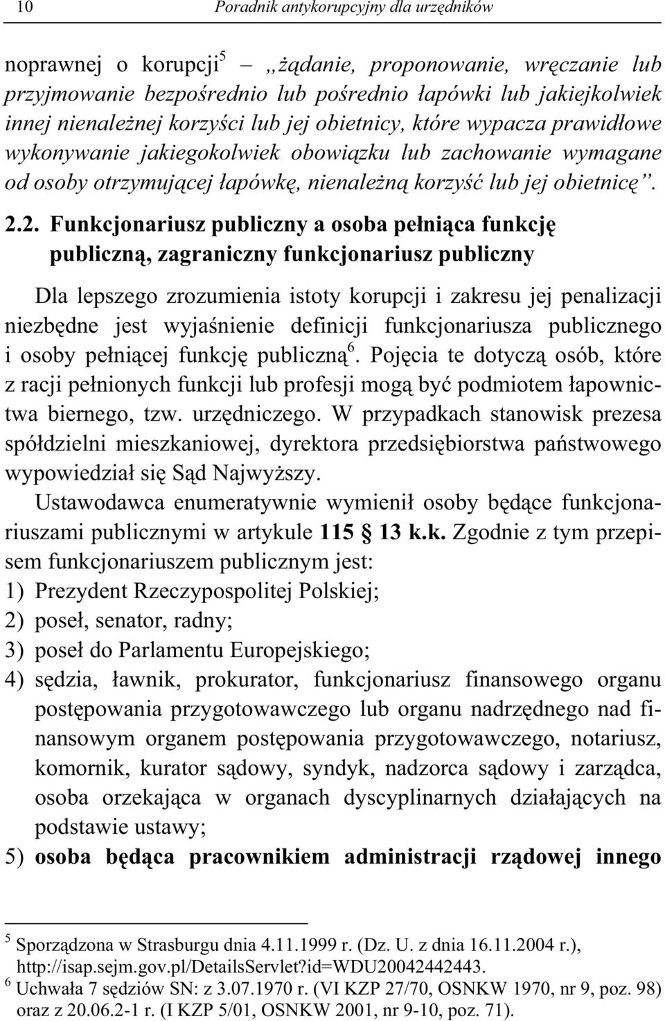 2. Funkcjonariusz publiczny a osoba pe ni ca funkcj publiczn, zagraniczny funkcjonariusz publiczny Dla lepszego zrozumienia istoty korupcji i zakresu jej penalizacji niezb dne jest wyja nienie