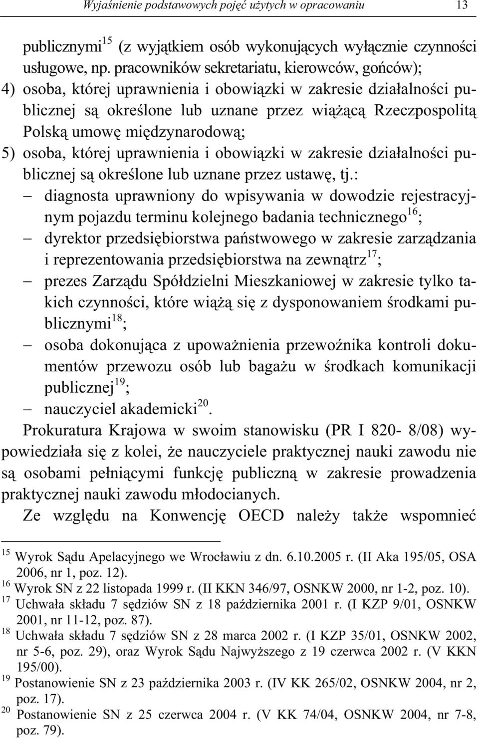 osoba, której uprawnienia i obowi zki w zakresie dzia alno ci publicznej s okre lone lub uznane przez ustaw, tj.