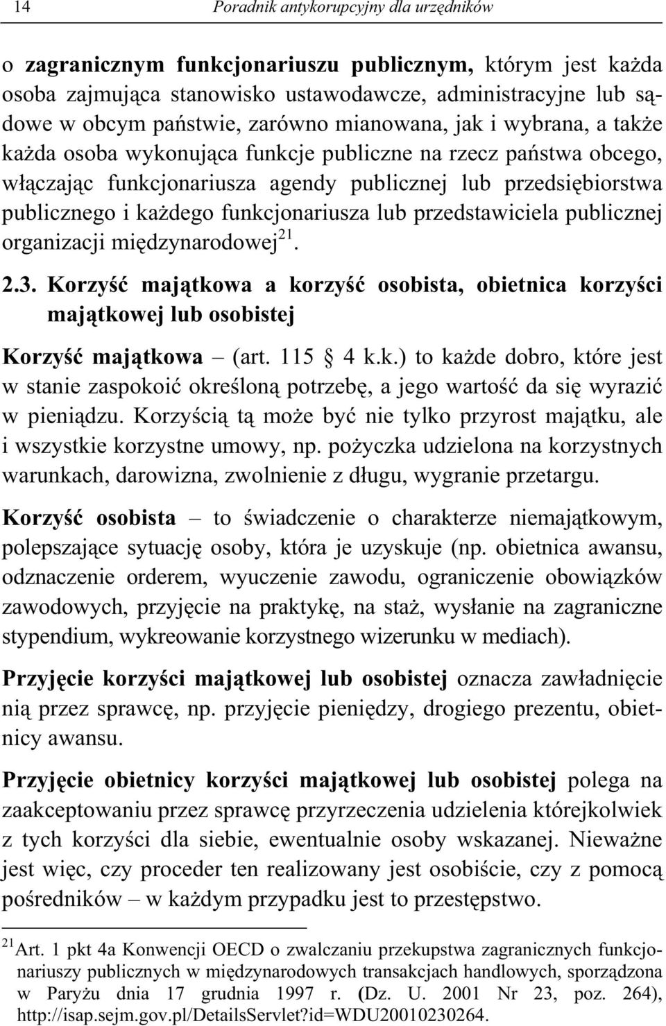 funkcjonariusza lub przedstawiciela publicznej organizacji mi dzynarodowej 21. 2.3. Korzy maj tkowa a korzy osobista, obietnica korzy ci maj tkowej lub osobistej Korzy maj tkowa (art. 115 4 k.k.) to ka de dobro, które jest w stanie zaspokoi okre lon potrzeb, a jego warto da si wyrazi w pieni dzu.