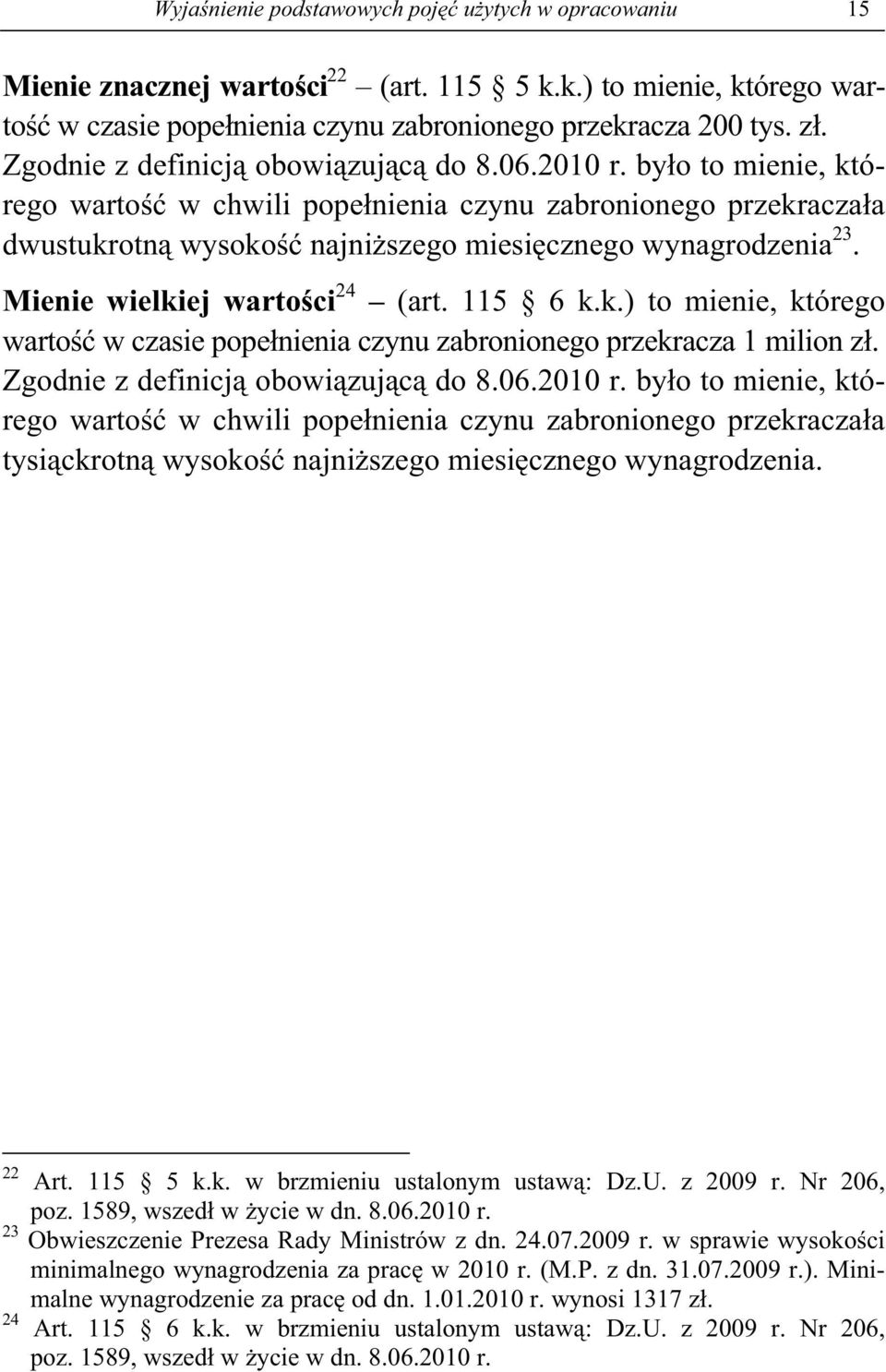 Zgodnie z definicj obowi zuj c do 8.06.2010 r. by o to mienie, którego warto w chwili pope nienia czynu zabronionego przekracza a tysi ckrotn wysoko najni szego miesi cznego wynagrodzenia. 22 Art.