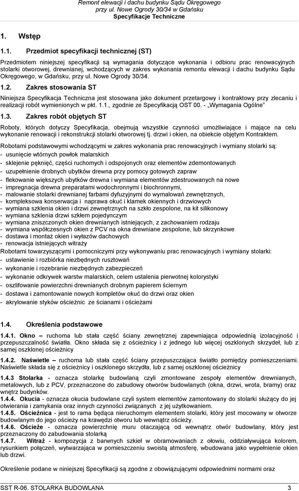 Zakres stosowania ST Niniejsza Specyfikacja Techniczna jest stosowana jako dokument przetargowy i kontraktowy przy zlecaniu i realizacji robót wymienionych w pkt. 1.1., zgodnie ze Specyfikacją OST 00.