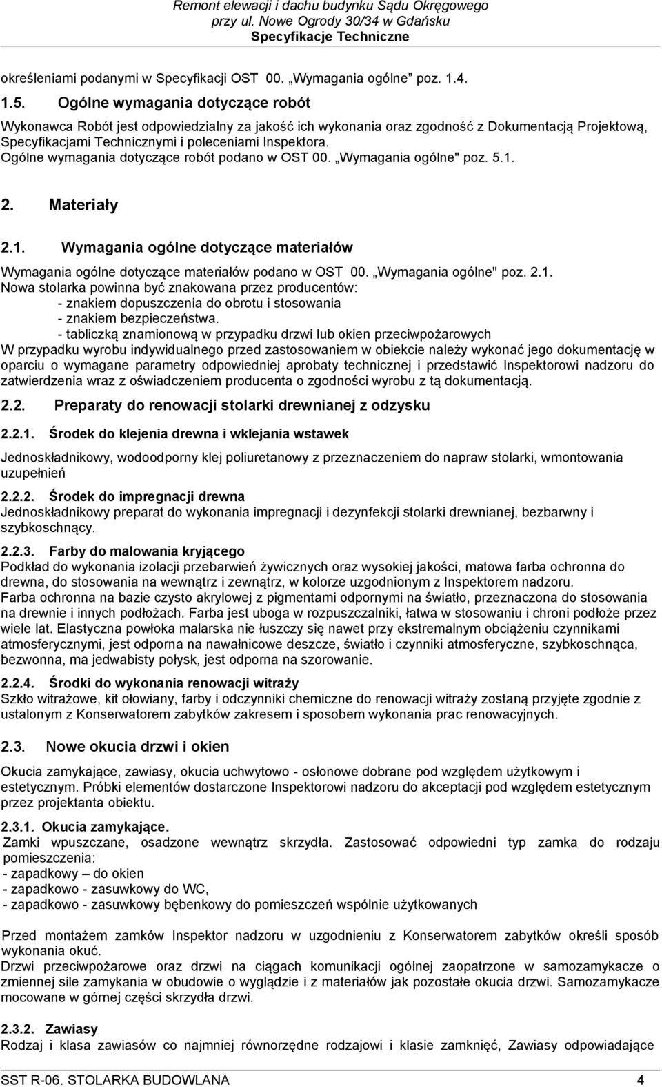 Ogólne wymagania dotyczące robót podano w OST 00. Wymagania ogólne" poz. 5.1. 2. Materiały 2.1. Wymagania ogólne dotyczące materiałów Wymagania ogólne dotyczące materiałów podano w OST 00.