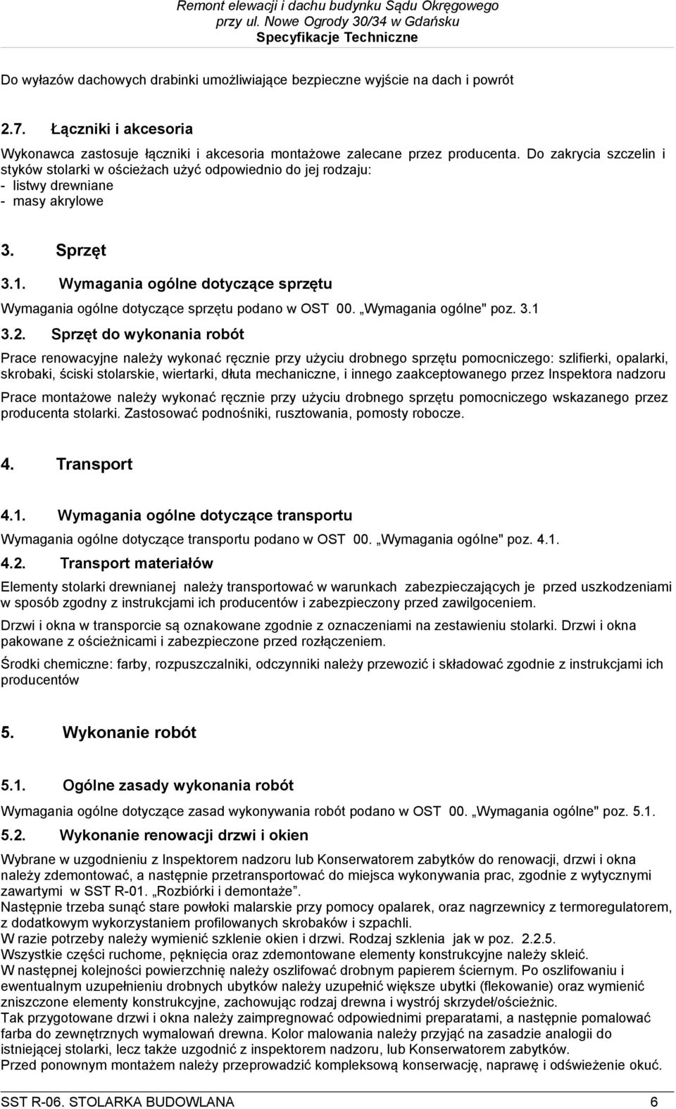 Wymagania ogólne dotyczące sprzętu Wymagania ogólne dotyczące sprzętu podano w OST 00. Wymagania ogólne" poz. 3.1 3.2.