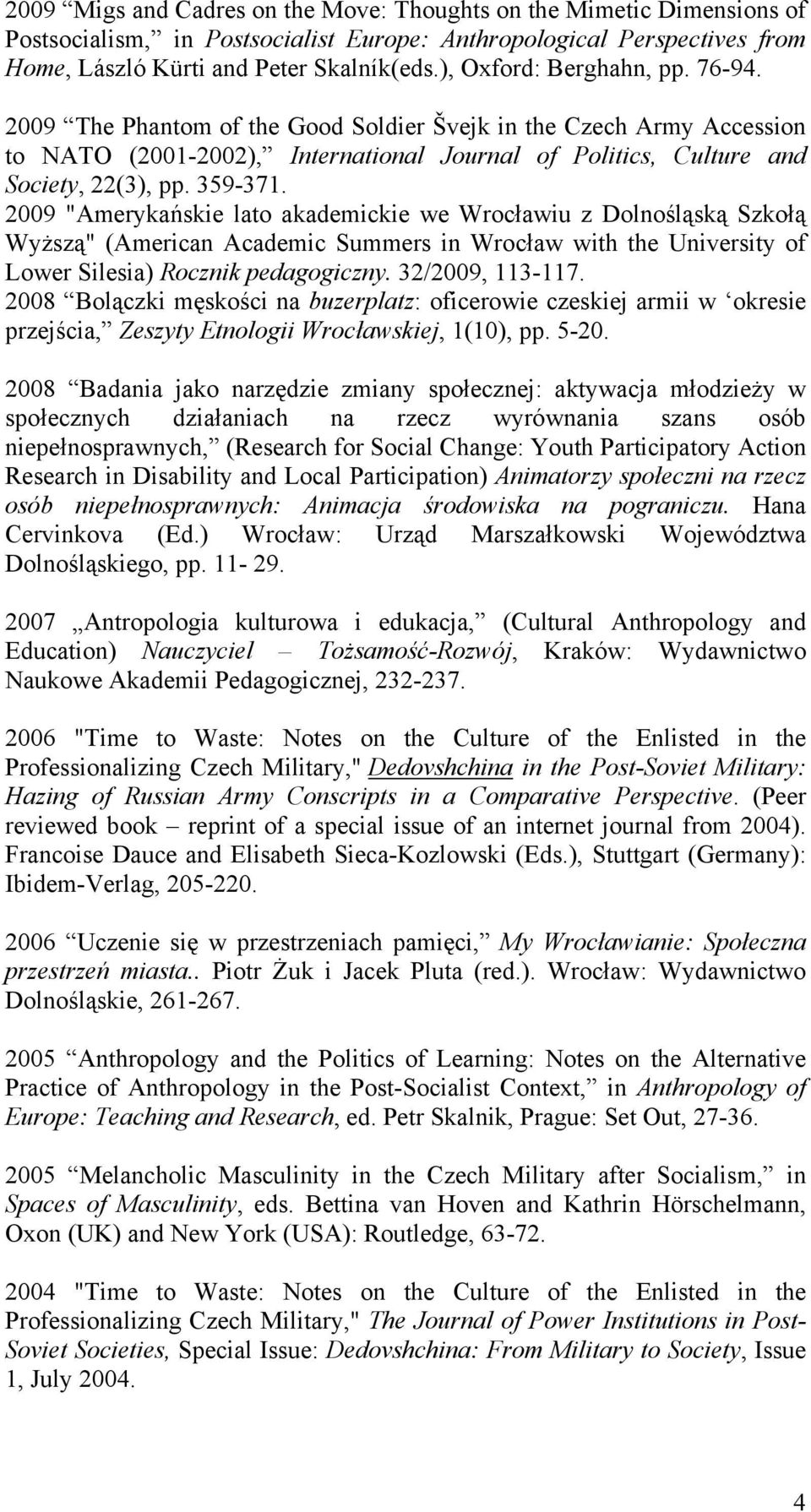 2009 "Amerykańskie lato akademickie we Wrocławiu z Dolnośląską Szkołą Wyższą" (American Academic Summers in Wrocław with the University of Lower Silesia) Rocznik pedagogiczny. 32/2009, 113-117.