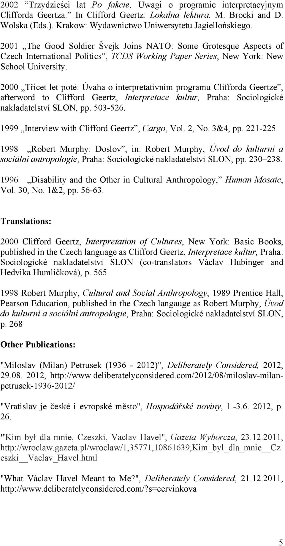 2001 The Good Soldier Švejk Joins NATO: Some Grotesque Aspects of Czech International Politics, TCDS Working Paper Series, New York: New School University.