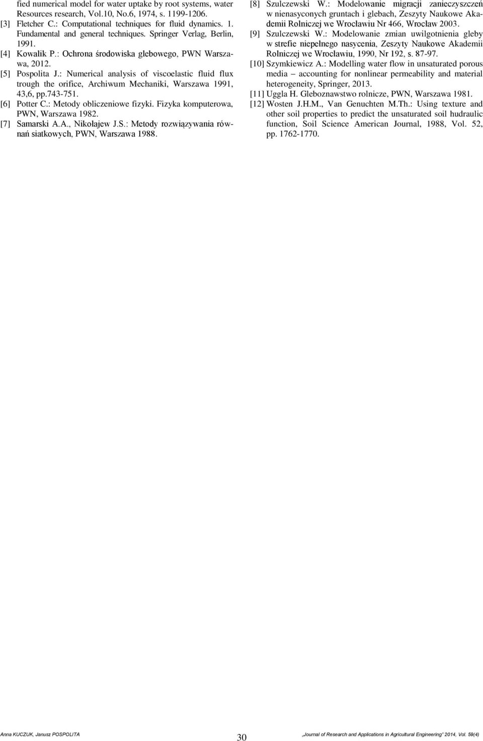 : Numerical analysis of viscoelastic fluid flux trough the orifice, Archiwum Mechaniki, Warszawa 1991, 43,6, pp.743-751. [6] Potter C.: Metody obliczeniowe fizyki.