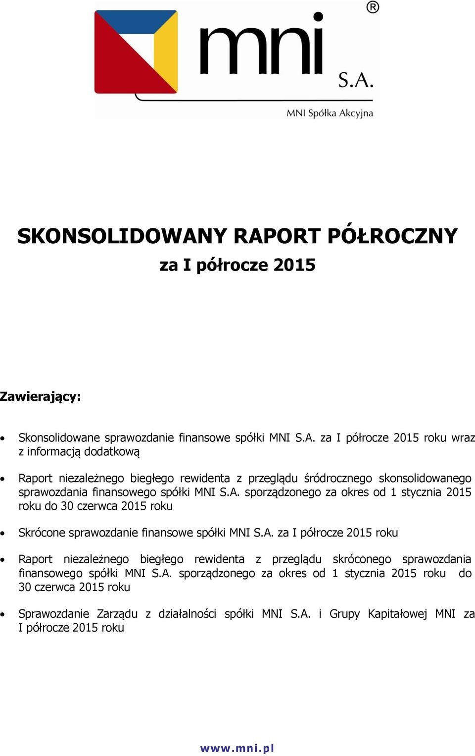 A. sporządzonego za okres od 1 stycznia 2015 roku do 30 czerwca 2015 roku Skrócone sprawozdanie finansowe spółki MNI S.A. za I półrocze 2015 roku Raport niezależnego biegłego rewidenta z przeglądu skróconego sprawozdania finansowego spółki MNI S.