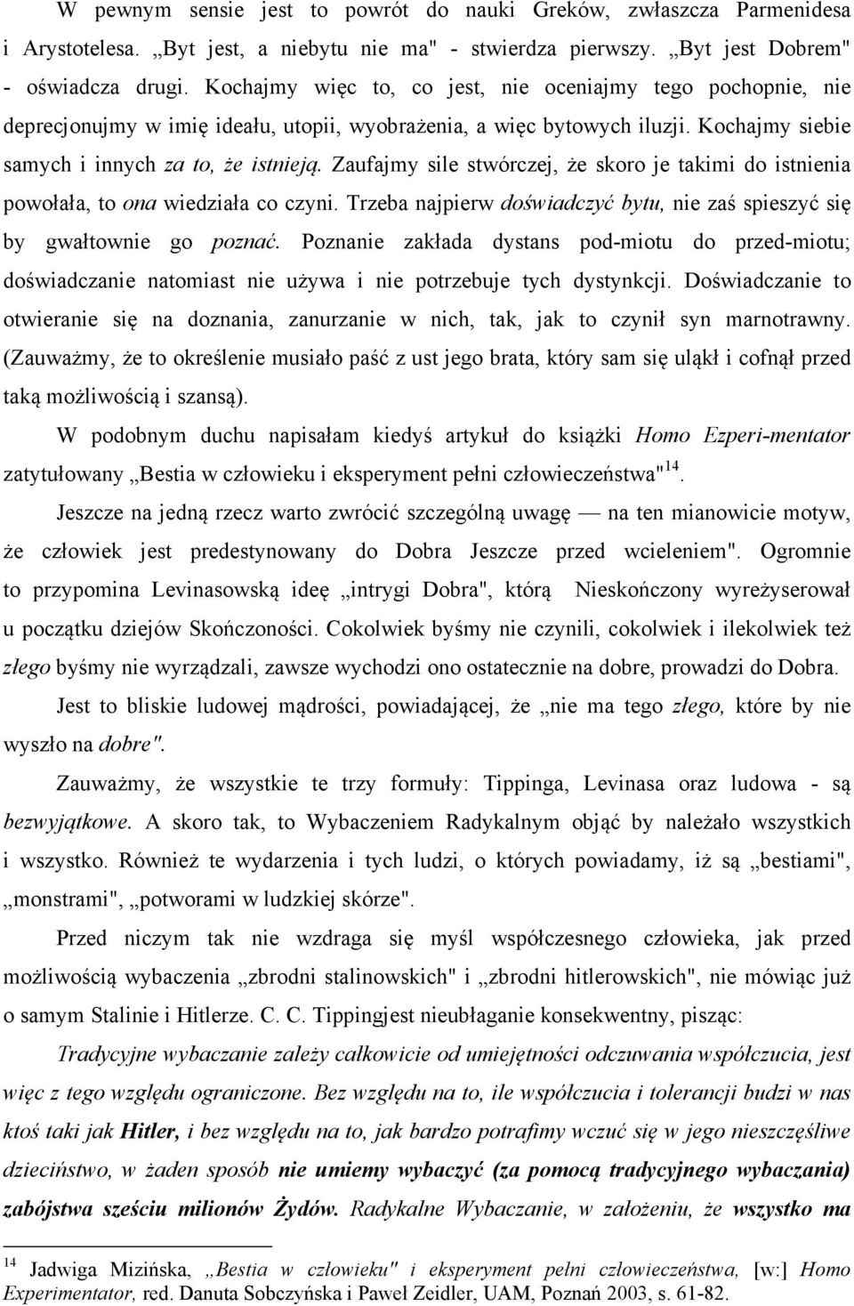 Zaufajmy sile stwórczej, że skoro je takimi do istnienia powołała, to ona wiedziała co czyni. Trzeba najpierw doświadczyć bytu, nie zaś spieszyć się by gwałtownie go poznać.