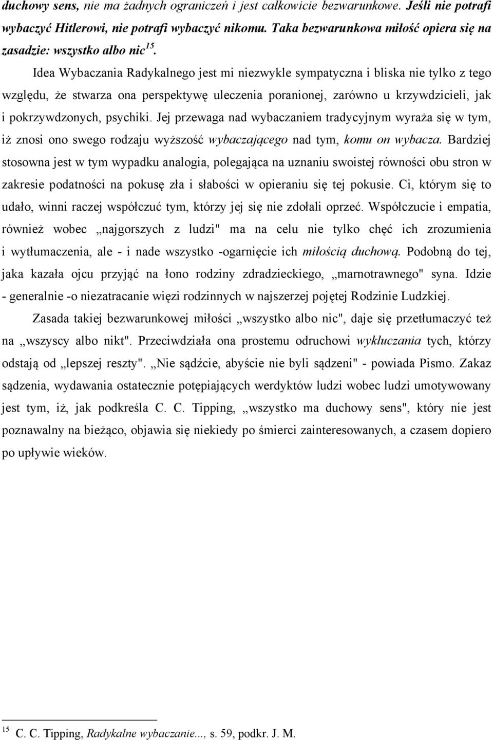 Idea Wybaczania Radykalnego jest mi niezwykle sympatyczna i bliska nie tylko z tego względu, że stwarza ona perspektywę uleczenia poranionej, zarówno u krzywdzicieli, jak i pokrzywdzonych, psychiki.