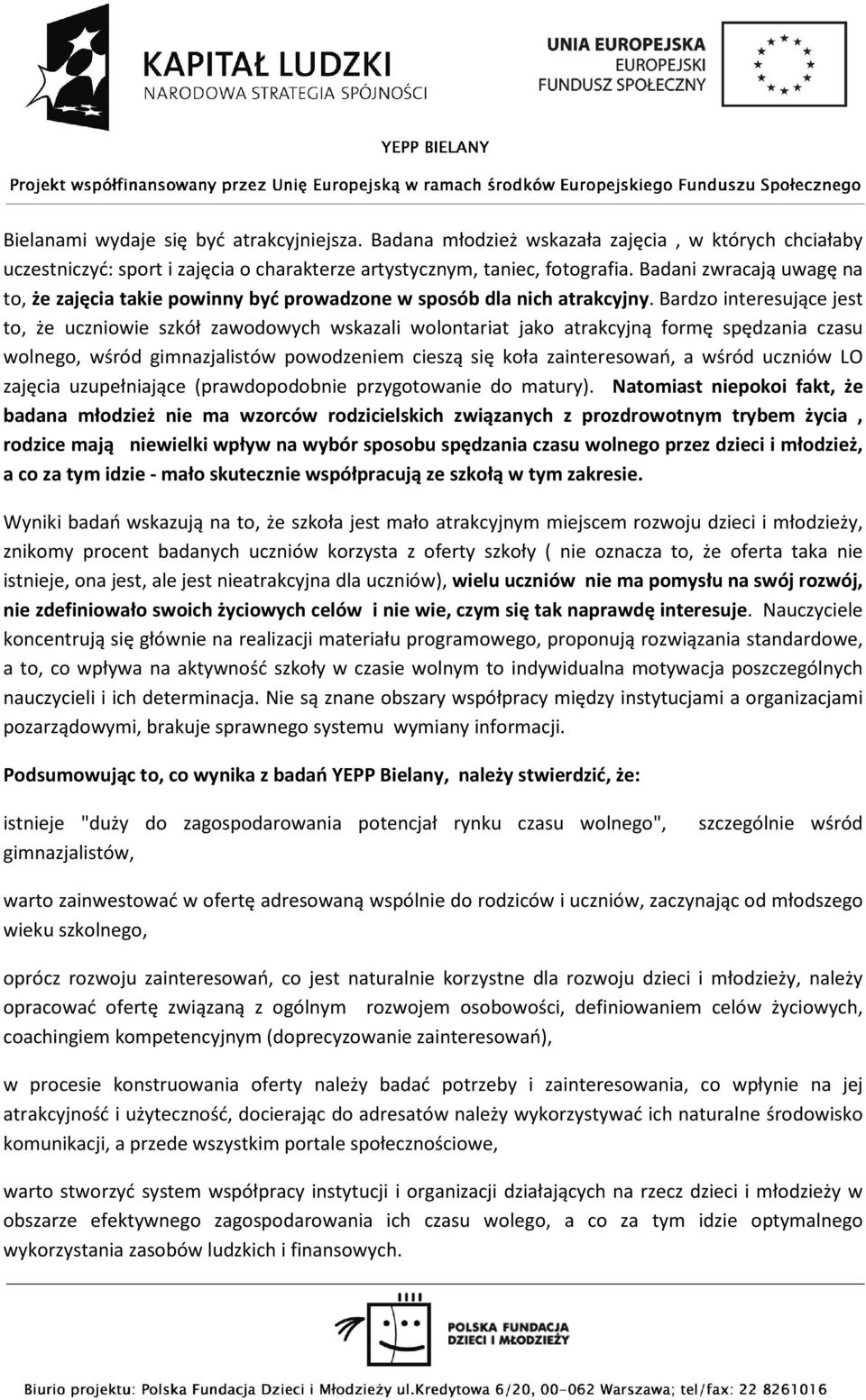 Bardzo interesujące jest to, że uczniowie szkół zawodowych wskazali wolontariat jako atrakcyjną formę spędzania czasu wolnego, wśród gimnazjalistów powodzeniem cieszą się koła zainteresowań, a wśród