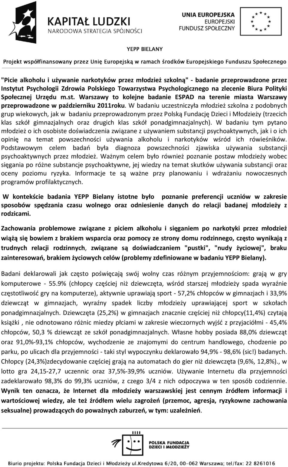 W badaniu uczestniczyła młodzież szkolna z podobnych grup wiekowych, jak w badaniu przeprowadzonym przez Polską Fundację Dzieci i Młodzieży (trzecich klas szkół gimnazjalnych oraz drugich klas szkół