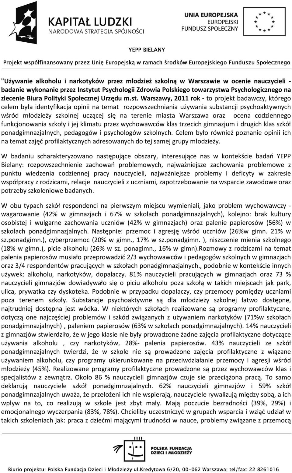 Warszawy, 2011 rok - to projekt badawczy, którego celem była identyfikacja opinii na temat rozpowszechniania używania substancji psychoaktywnych wśród młodzieży szkolnej uczącej się na terenie miasta