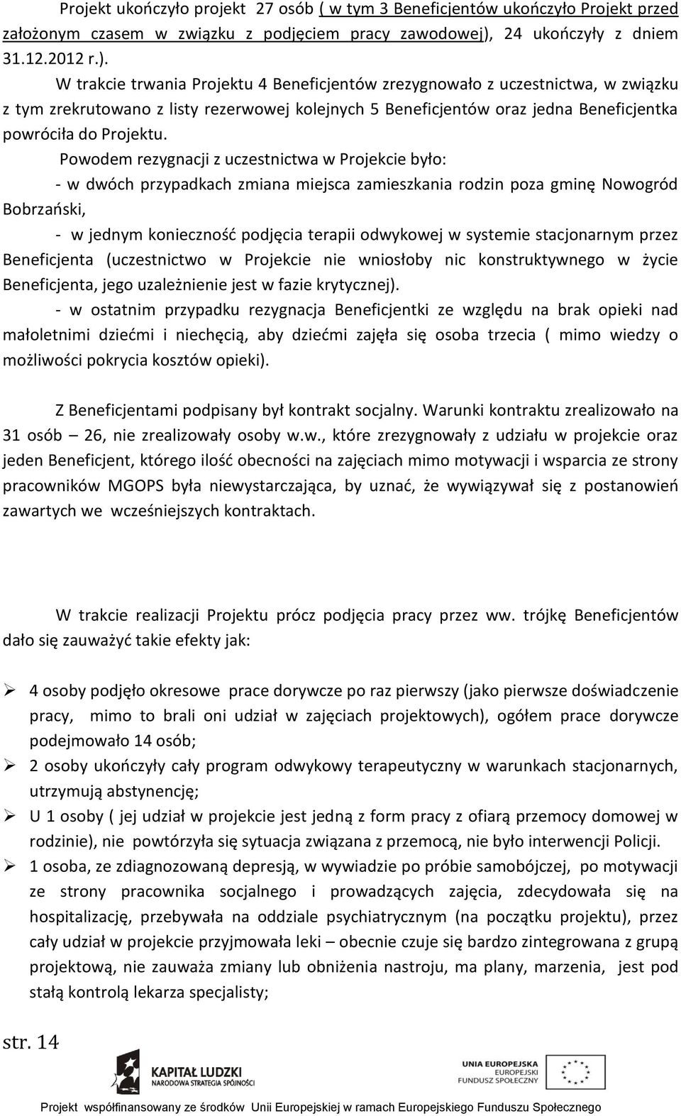 W trakcie trwania Projektu 4 Beneficjentów zrezygnowało z uczestnictwa, w związku z tym zrekrutowano z listy rezerwowej kolejnych 5 Beneficjentów oraz jedna Beneficjentka powróciła do Projektu.