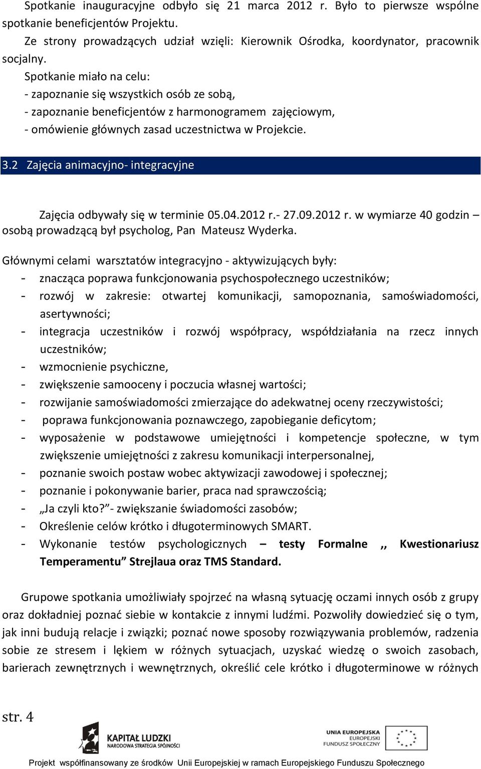 2 Zajęcia animacyjno- integracyjne Zajęcia odbywały się w terminie 05.04.2012 r.- 27.09.2012 r. w wymiarze 40 godzin osobą prowadzącą był psycholog, Pan Mateusz Wyderka.