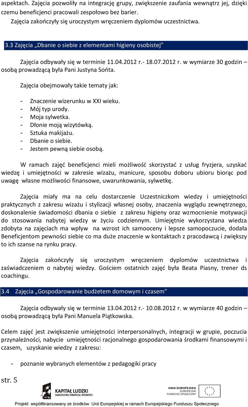 - 18.07.2012 r. w wymiarze 30 godzin osobą prowadzącą była Pani Justyna Sońta. str. 5 Zajęcia obejmowały takie tematy jak: - Znaczenie wizerunku w XXI wieku. - Mój typ urody. - Moja sylwetka.