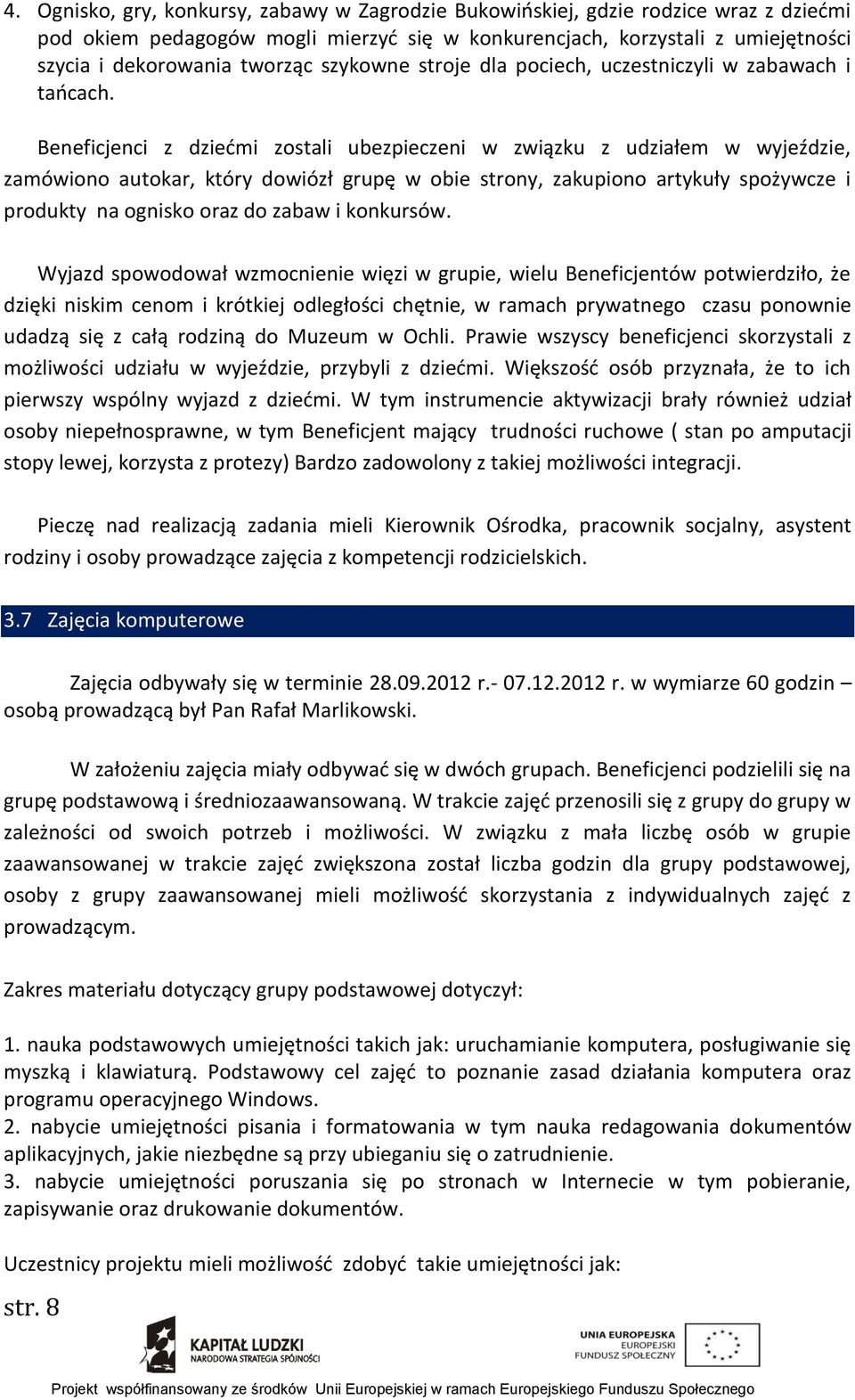 Beneficjenci z dziećmi zostali ubezpieczeni w związku z udziałem w wyjeździe, zamówiono autokar, który dowiózł grupę w obie strony, zakupiono artykuły spożywcze i produkty na ognisko oraz do zabaw i