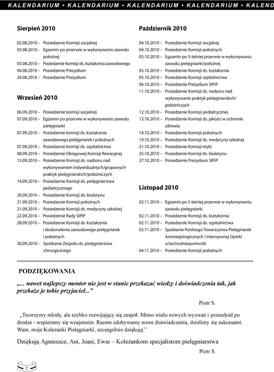 2010 Posiedzenie komisji socjalnej 07.09.2010 Egzamin po przerwie w wykonywaniu zawodu pielęgniarki 07.09.2010 Posiedzenie komisji ds. kształcenia zawodowego pielęgniarek i położnych 07.09.2010 Posiedzenie komisji ds. szpitalnictwa 08.