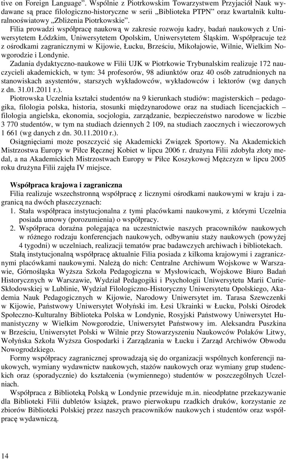 Filia prowadzi współpracę naukową w zakresie rozwoju kadry, badań naukowych z Uniwersytetem Łódzkim, Uniwersytetem polskim, Uniwersytetem Śląskim.