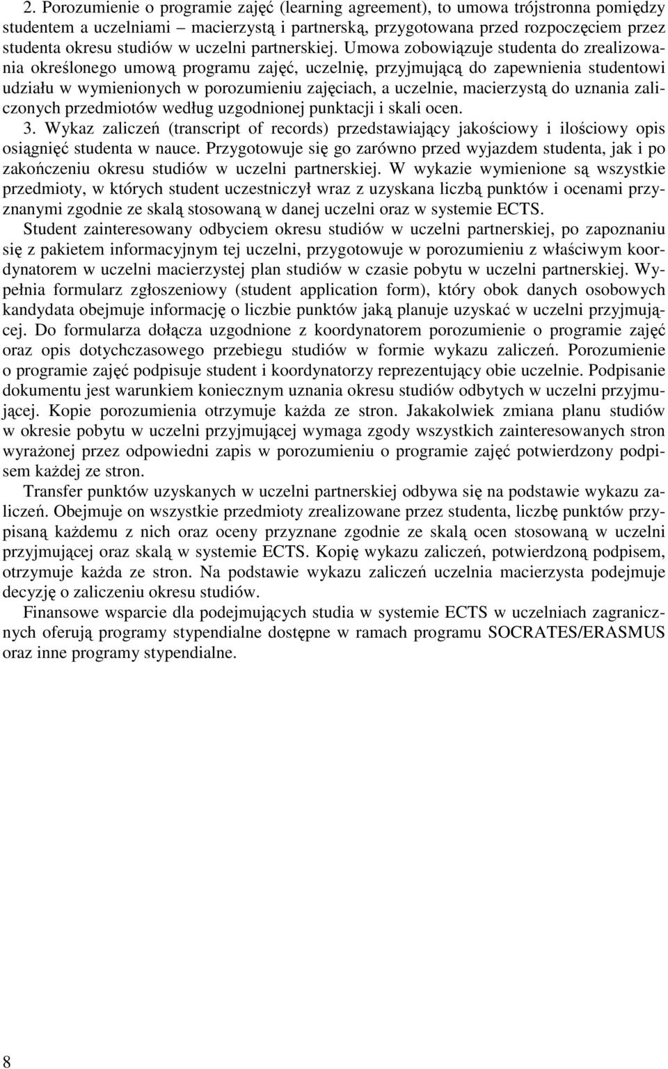 Umowa zobowiązuje studenta do zrealizowania określonego umową programu zajęć, uczelnię, przyjmującą do zapewnienia studentowi udziału w wymienionych w porozumieniu zajęciach, a uczelnie, macierzystą