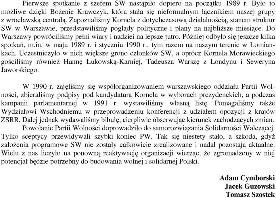 Do Warszawy powróciliśmy pełni wiary i nadziei na lepsze jutro. Później odbyło się jeszcze kilka spotkań, m.in. w maju 1989 r. i styczniu 1990 r., tym razem na naszym terenie w Łomiankach.