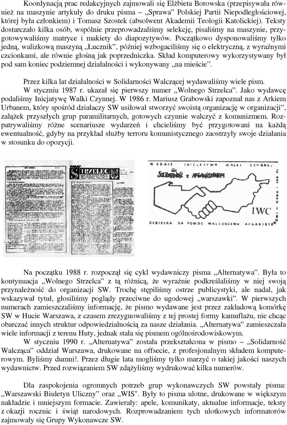 Początkowo dysponowaliśmy tylko jedną, walizkową maszyną Łucznik, później wzbogaciliśmy się o elektryczną, z wyraźnymi czcionkami, ale równie głośną jak poprzedniczka.