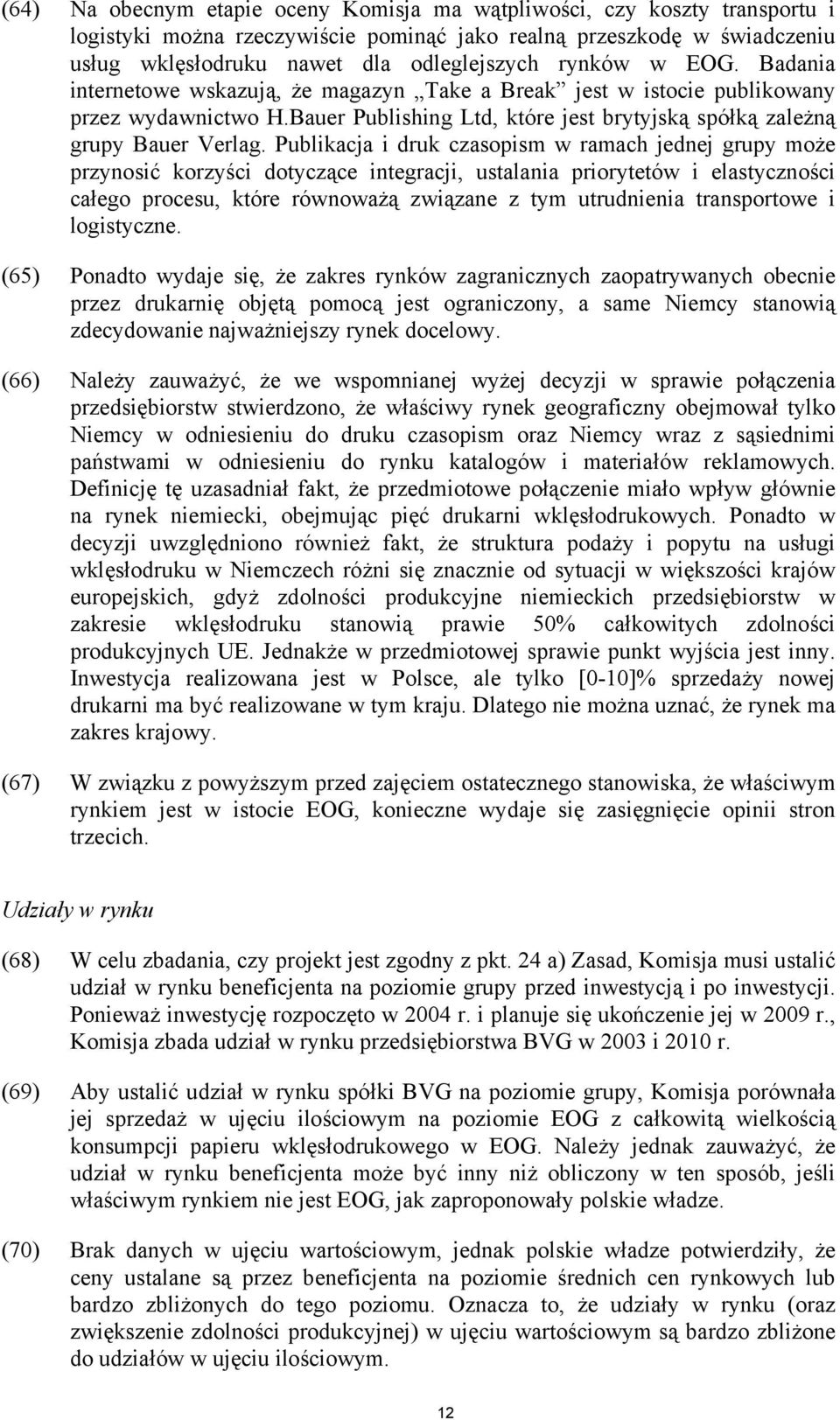 Publikacja i druk czasopism w ramach jednej grupy może przynosić korzyści dotyczące integracji, ustalania priorytetów i elastyczności całego procesu, które równoważą związane z tym utrudnienia