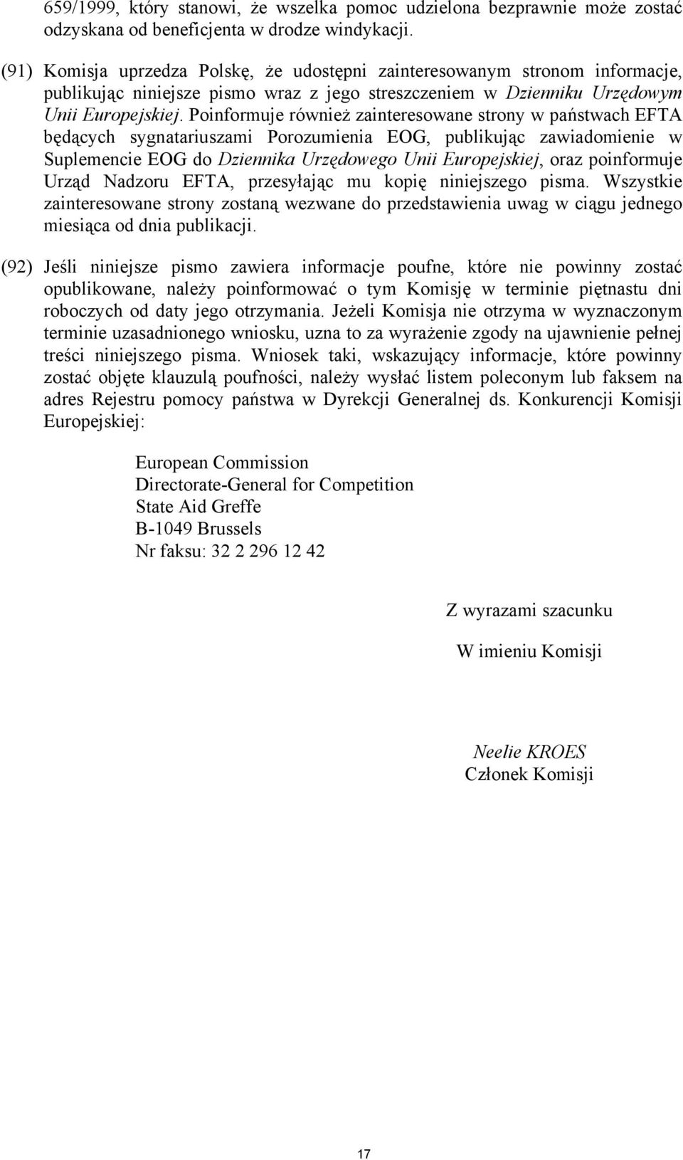 Poinformuje również zainteresowane strony w państwach EFTA będących sygnatariuszami Porozumienia EOG, publikując zawiadomienie w Suplemencie EOG do Dziennika Urzędowego Unii Europejskiej, oraz