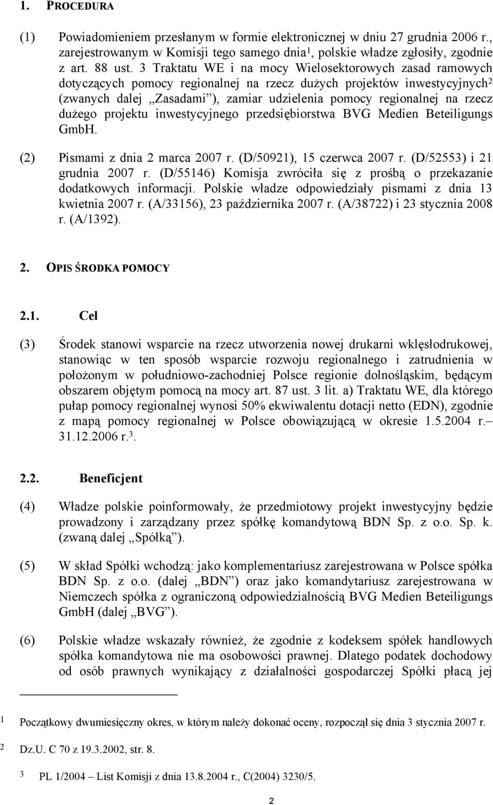 rzecz dużego projektu inwestycyjnego przedsiębiorstwa BVG Medien Beteiligungs GmbH. (2) Pismami z dnia 2 marca 2007 r. (D/50921), 15 czerwca 2007 r. (D/52553) i 21 grudnia 2007 r.