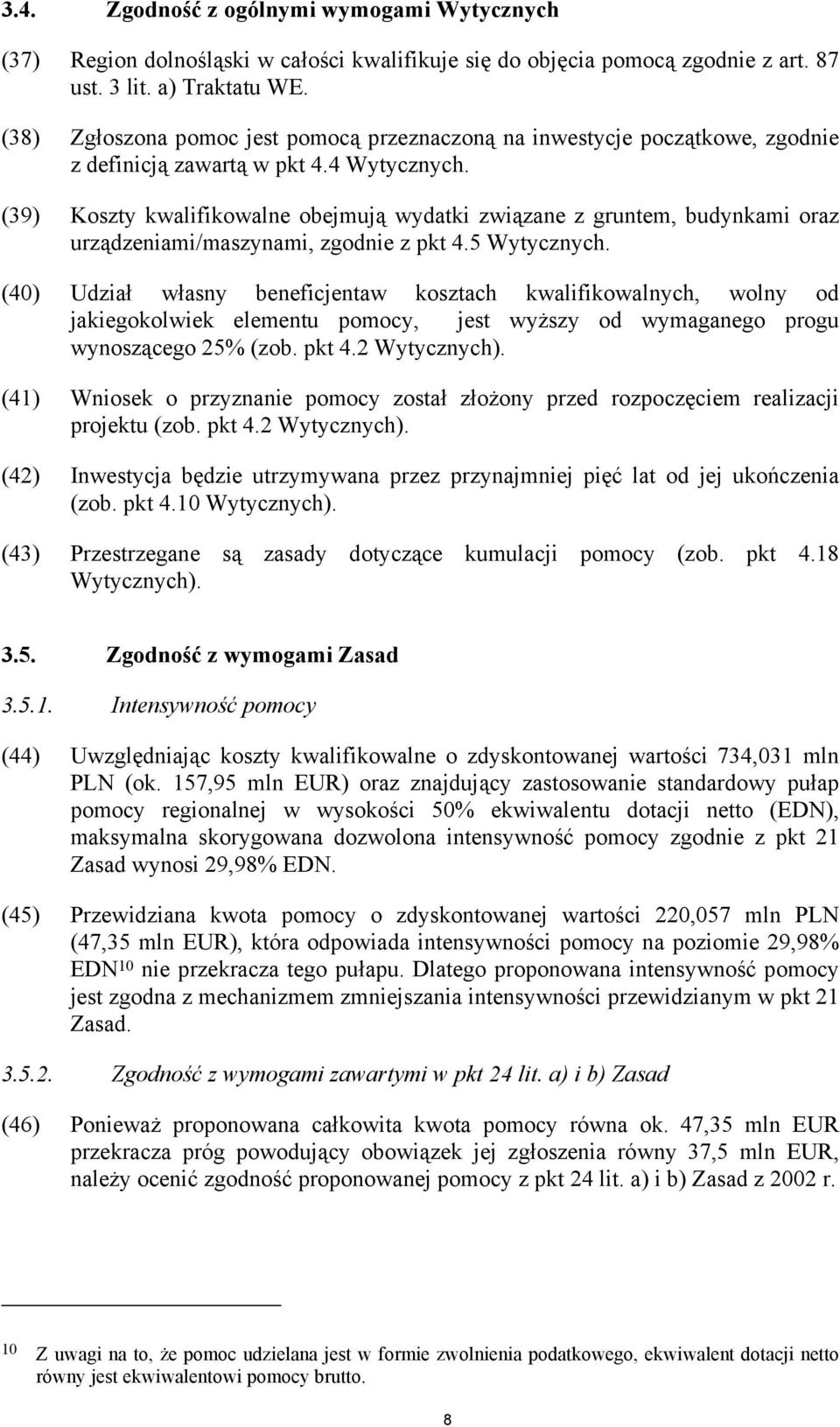 (39) Koszty kwalifikowalne obejmują wydatki związane z gruntem, budynkami oraz urządzeniami/maszynami, zgodnie z pkt 4.5 Wytycznych.