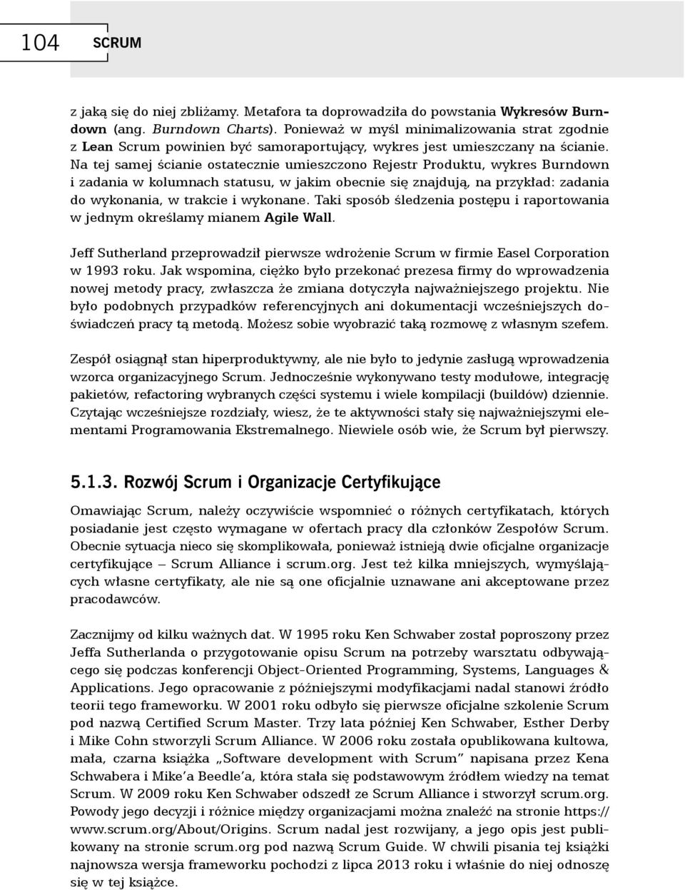 Na tej samej ścianie ostatecznie umieszczono Rejestr Produktu, wykres Burndown i zadania w kolumnach statusu, w jakim obecnie się znajdują, na przykład: zadania do wykonania, w trakcie i wykonane.