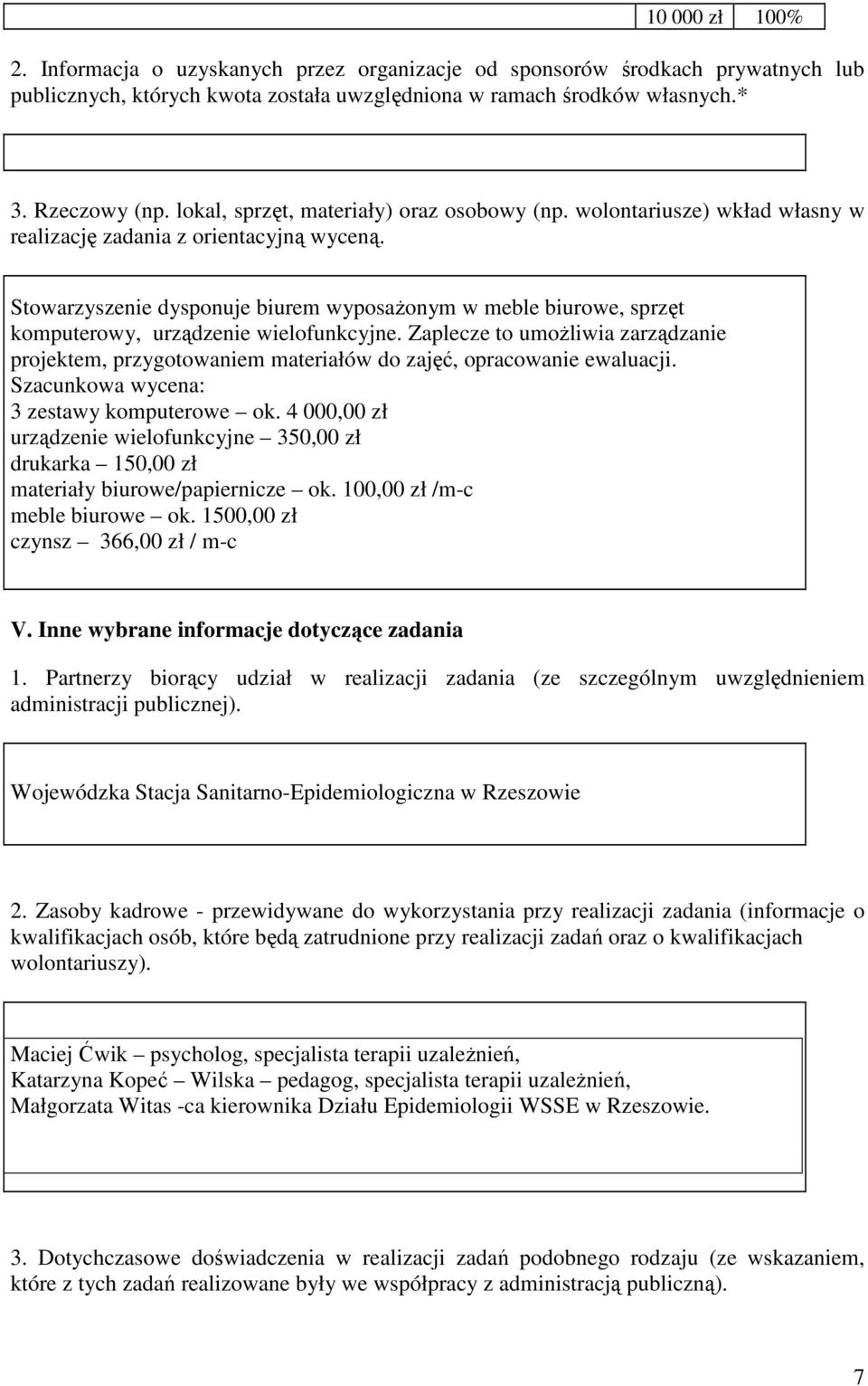 Stowarzyszenie dysponuje biurem wyposaŝonym w meble biurowe, sprzęt komputerowy, urządzenie wielofunkcyjne.