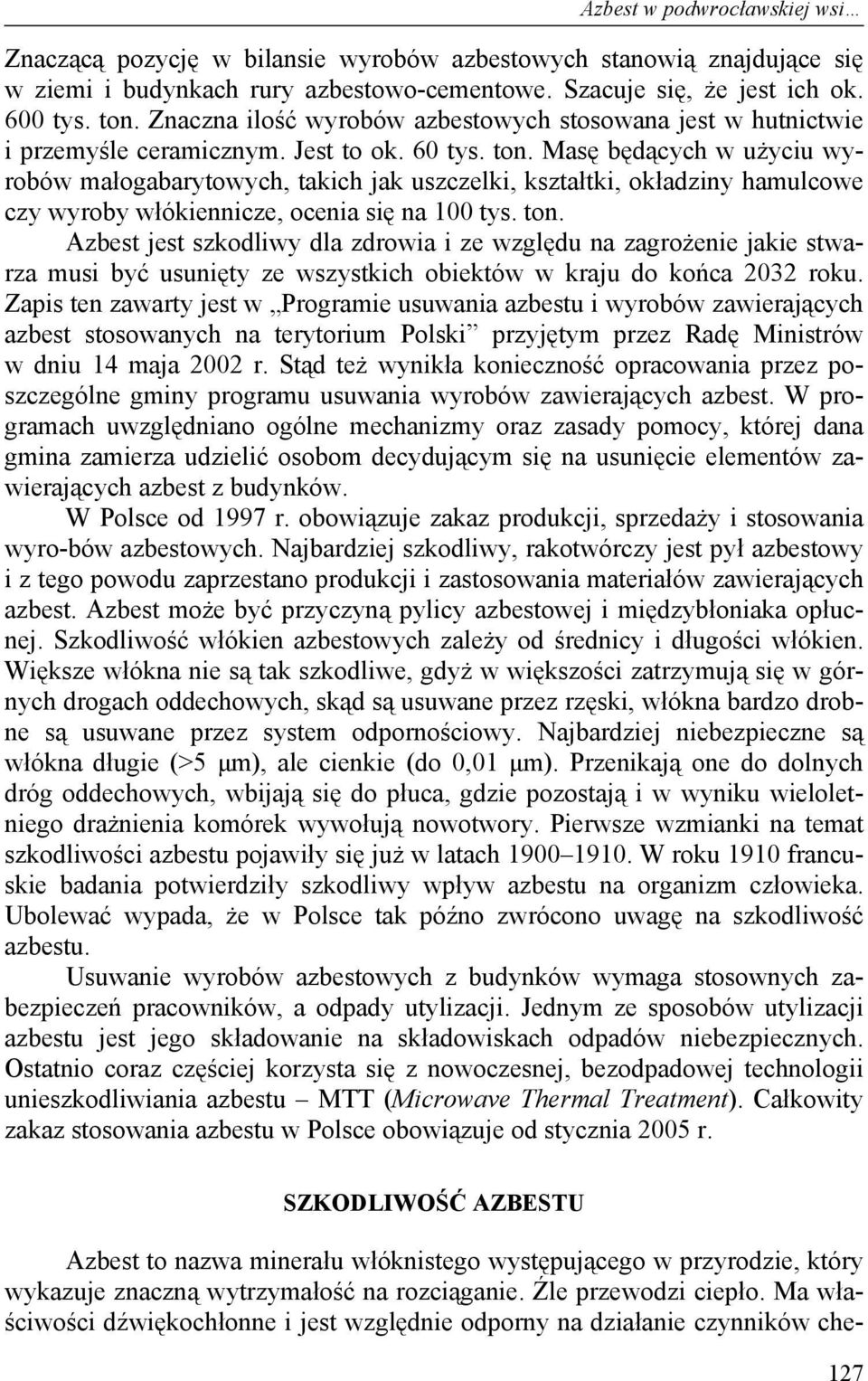 Masę będących w użyciu wyrobów małogabarytowych, takich jak uszczelki, kształtki, okładziny hamulcowe czy wyroby włókiennicze, ocenia się na 100 tys. ton.