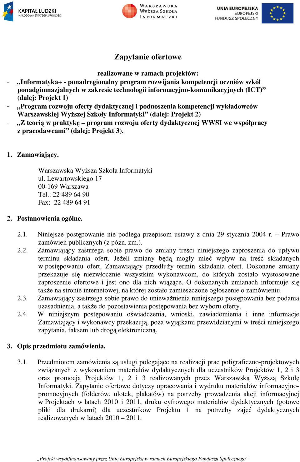 oferty dydaktycznej WWSI we współpracy z pracodawcami (dalej: Projekt 3). 1. Zamawiający. Warszawska Wyższa Szkoła Informatyki ul. Lewartowskiego 17 00-169 Warszawa Tel.