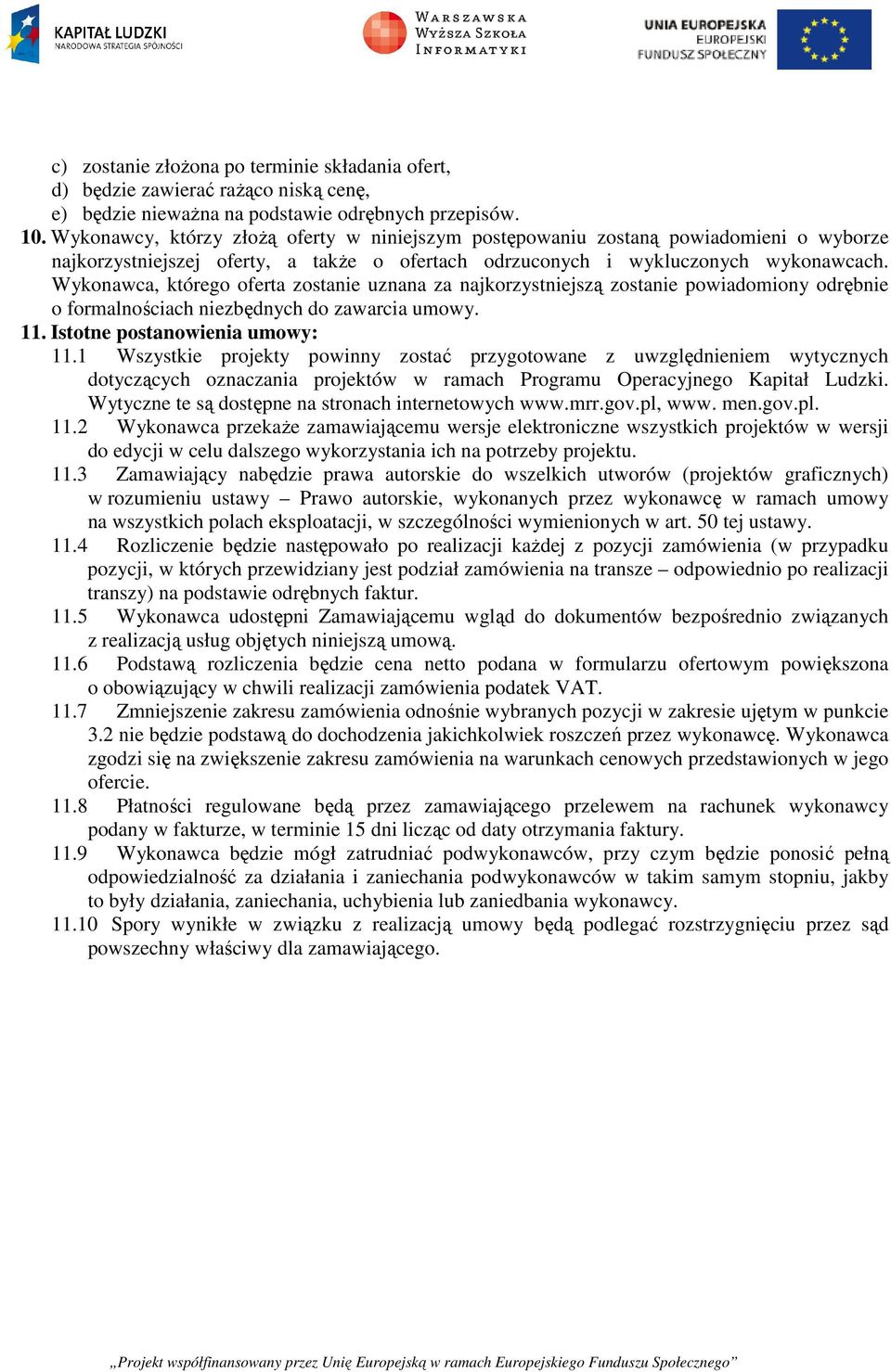 Wykonawca, którego oferta zostanie uznana za najkorzystniejszą zostanie powiadomiony odrębnie o formalnościach niezbędnych do zawarcia umowy. 11. Istotne postanowienia umowy: 11.