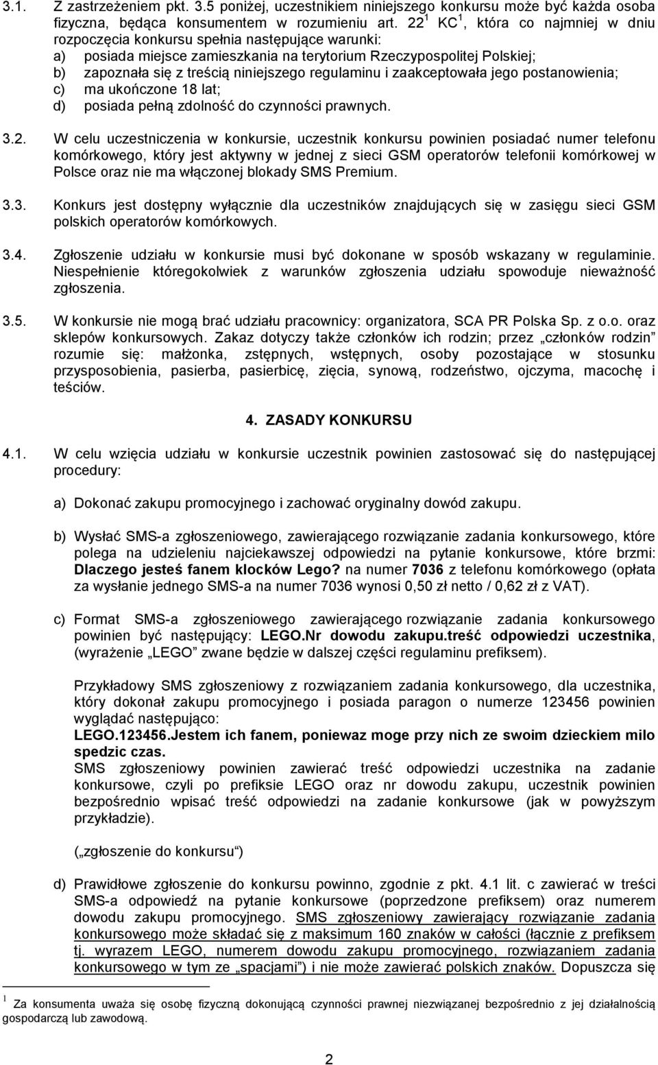 regulaminu i zaakceptowała jego postanowienia; c) ma ukończone 18 lat; d) posiada pełną zdolność do czynności prawnych. 3.2.