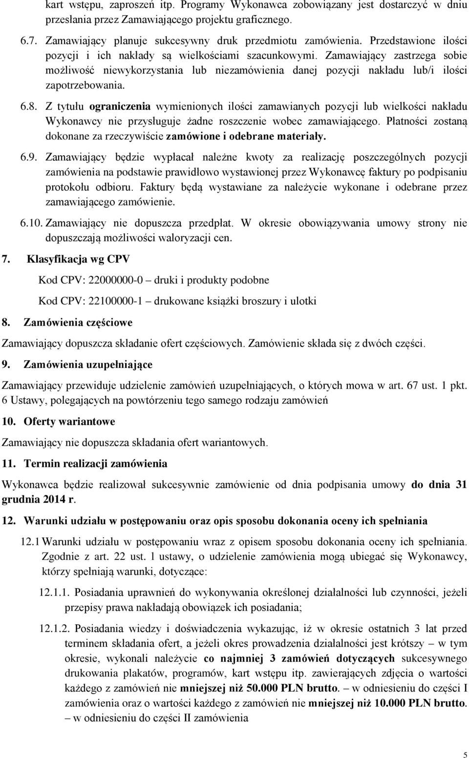 8. Z tytułu ograniczenia wymienionych ilości zamawianych pozycji lub wielkości nakładu Wykonawcy nie przysługuje żadne roszczenie wobec zamawiającego.