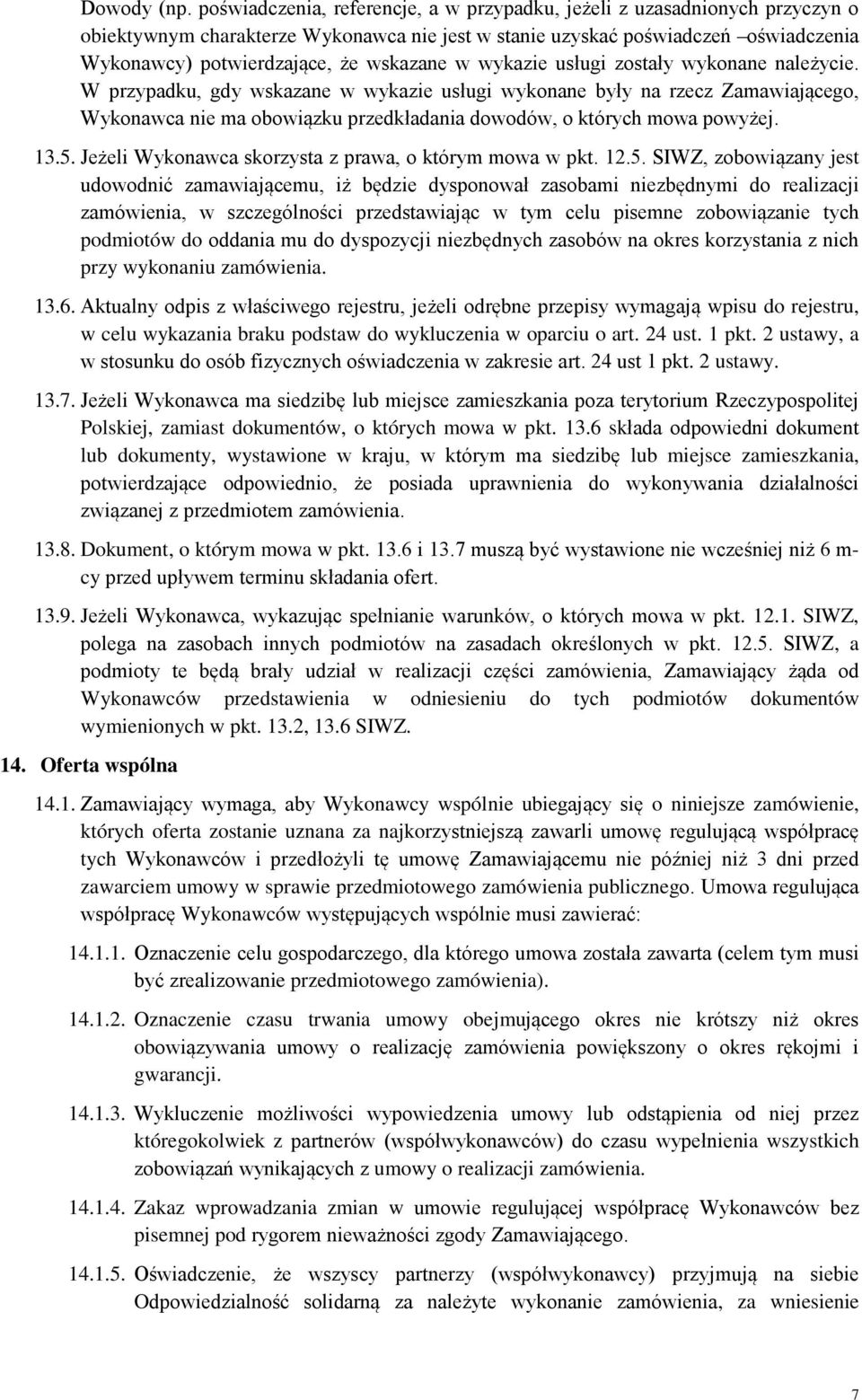 w wykazie usługi zostały wykonane należycie. W przypadku, gdy wskazane w wykazie usługi wykonane były na rzecz Zamawiającego, Wykonawca nie ma obowiązku przedkładania dowodów, o których mowa powyżej.