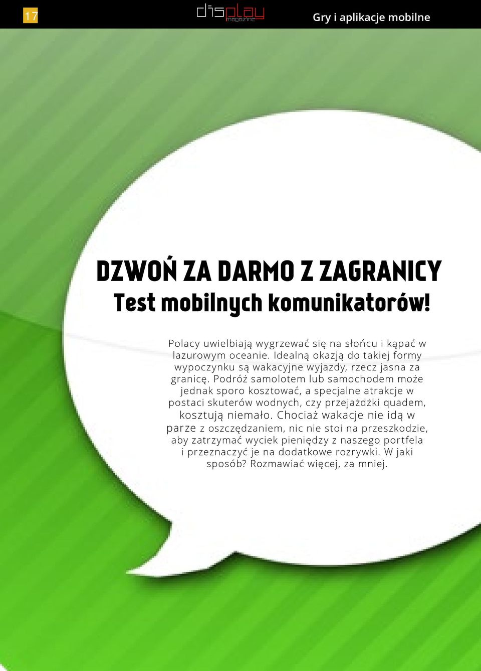 Idealną okazją do takiej formy wypoczynku są wakacyjne wyjazdy, rzecz jasna za granicę.