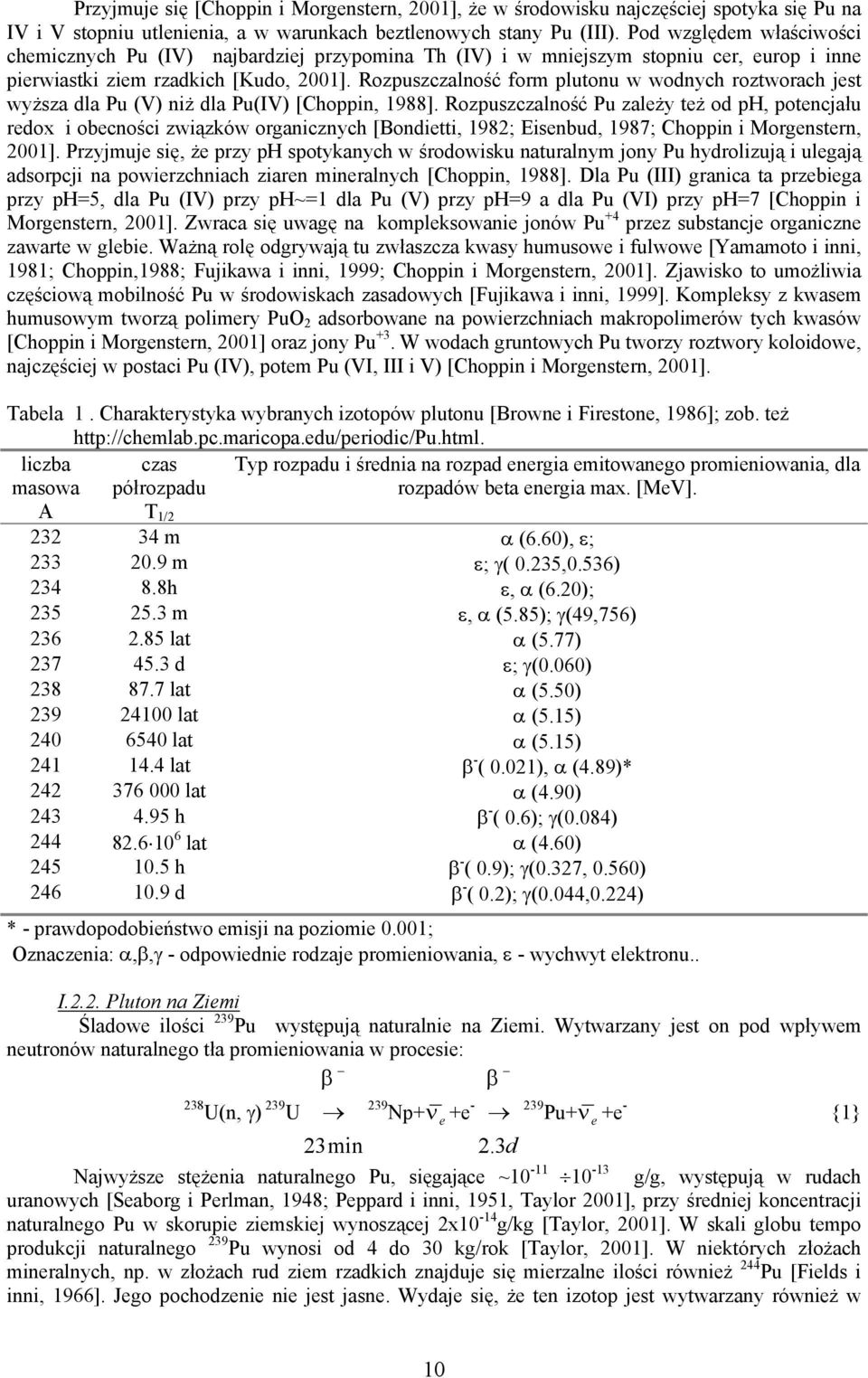 Rozpuszczalność form plutonu w wodnych roztworach jest wyższa dla Pu (V) niż dla Pu(IV) [Choppin, 1988].