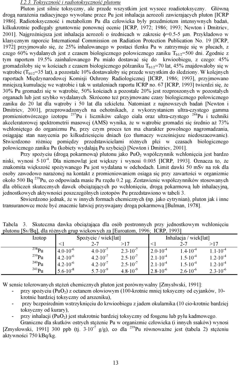 Radiotoksyczność i metabolizm Pu dla człowieka były przedmiotem intensywnych badań, kilkukrotnie podlegały gruntownie ponownej ocenie [ICRP, 1972; 1986; 1993; Newton i Dmitriev, 2001].