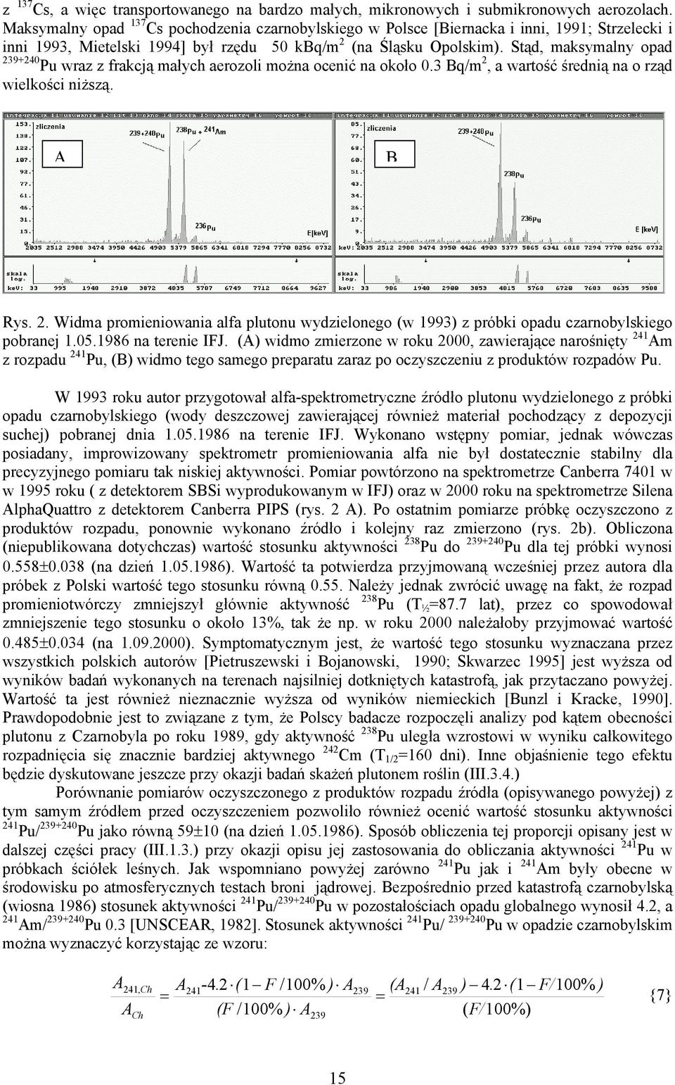 Stąd, maksymalny opad 239+240 Pu wraz z frakcją małych aerozoli można ocenić na około 0.3 Bq/m 2, a wartość średnią na o rząd wielkości niższą. A B Rys. 2. Widma promieniowania alfa plutonu wydzielonego (w 1993) z próbki opadu czarnobylskiego pobranej 1.