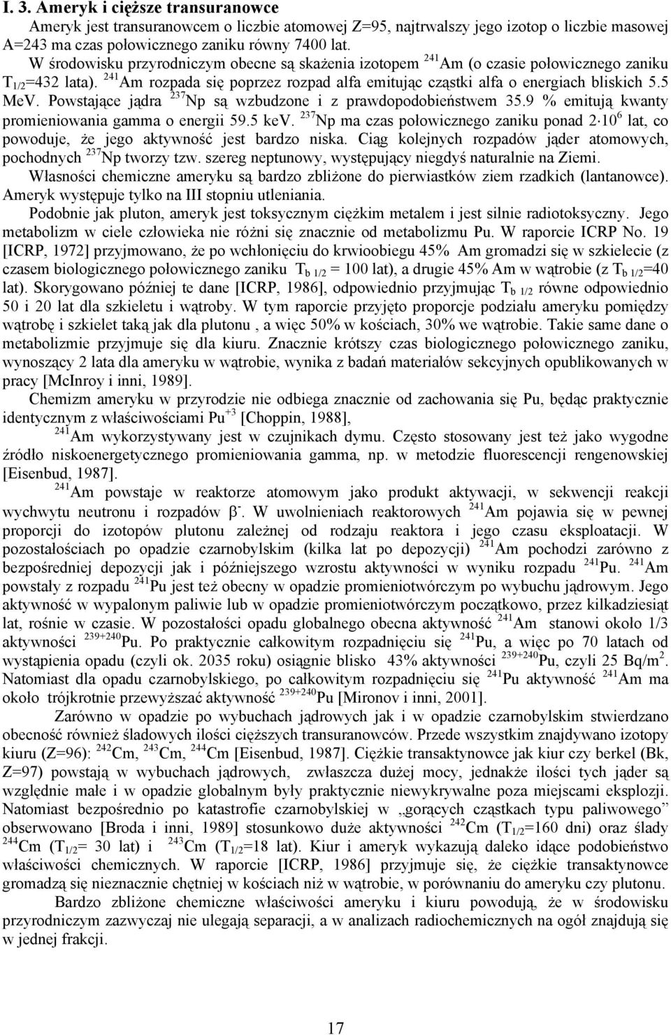 Powstające jądra 237 Np są wzbudzone i z prawdopodobieństwem 35.9 % emitują kwanty promieniowania gamma o energii 59.5 kev.