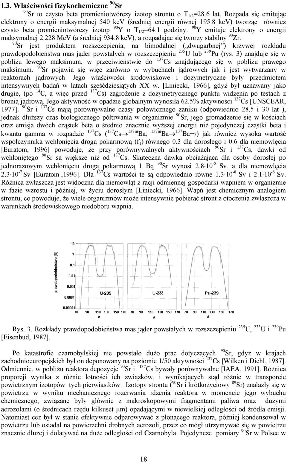 90 Y emituje elektrony o energii maksymalnej 2.228 MeV (a średniej 934.8 kev), a rozpadając się tworzy stabilny 90 Zr.