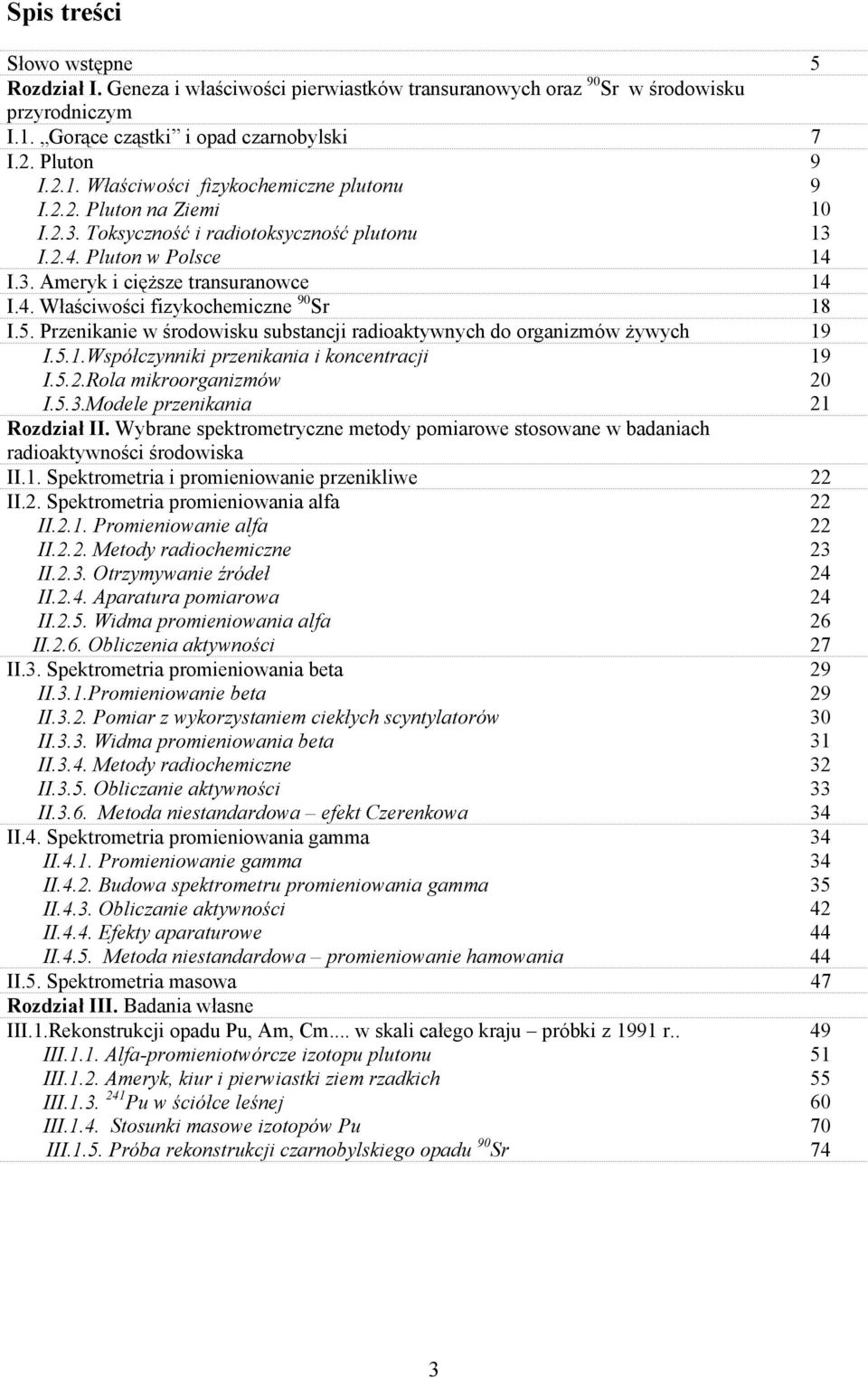 Przenikanie w środowisku substancji radioaktywnych do organizmów żywych 19 I.5.1.Współczynniki przenikania i koncentracji I.5.2.Rola mikroorganizmów I.5.3.Modele przenikania Rozdział II.