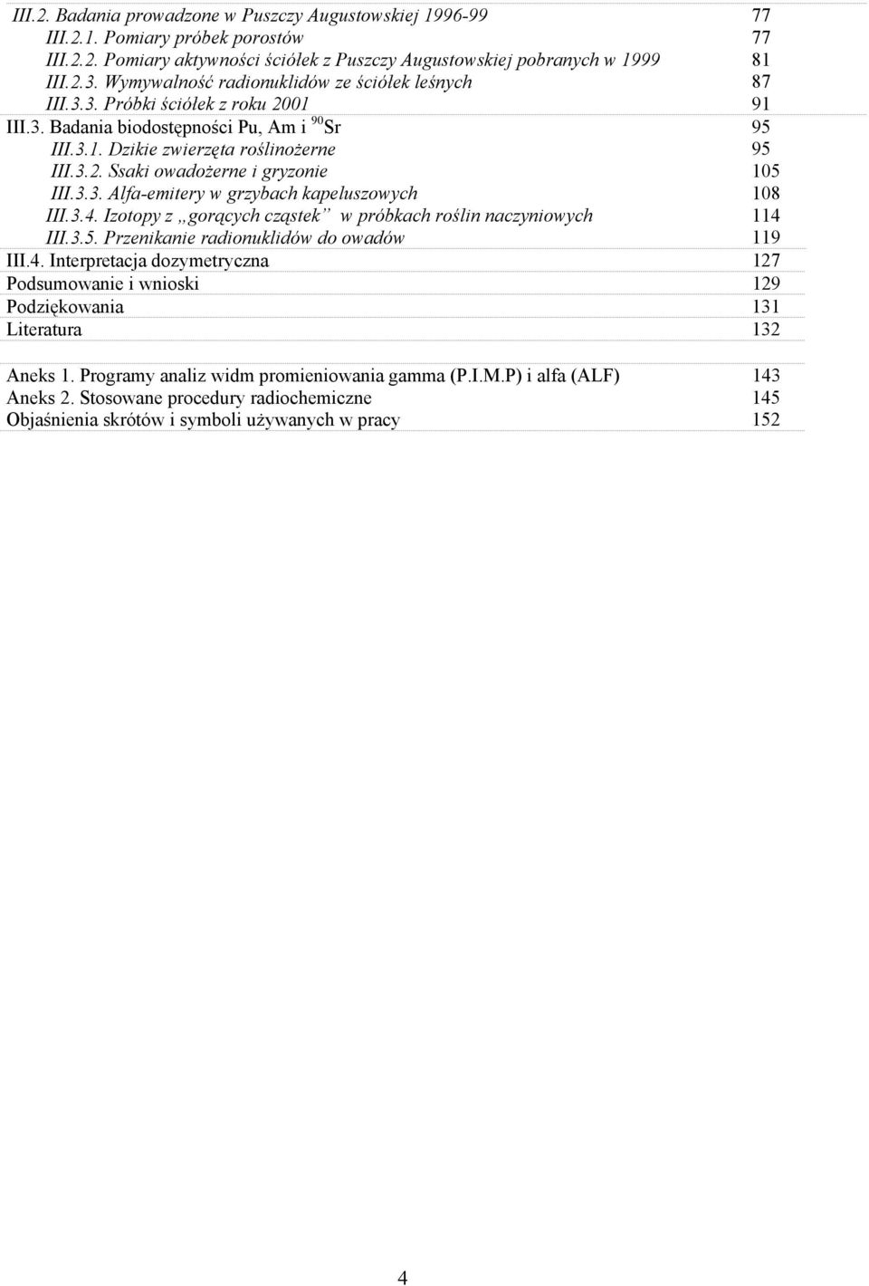 3.3. Alfa-emitery w grzybach kapeluszowych 108 III.3.4. Izotopy z gorących cząstek w próbkach roślin naczyniowych 114 III.3.5. Przenikanie radionuklidów do owadów 119 III.4. Interpretacja dozymetryczna 127 Podsumowanie i wnioski 129 Podziękowania 131 Literatura 132 Aneks 1.