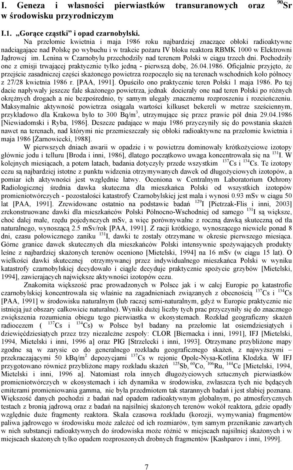 Lenina w Czarnobylu przechodziły nad terenem Polski w ciągu trzech dni. Pochodziły one z emisji trwającej praktycznie tylko jedną - pierwszą dobę, 26.04.1986.