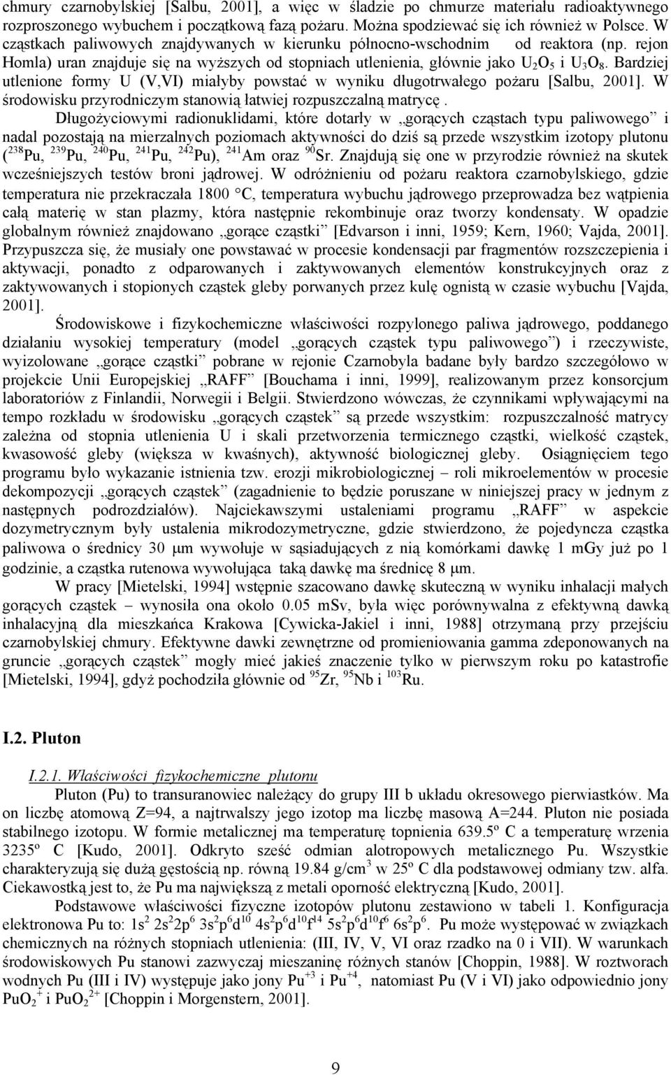 Bardziej utlenione formy U (V,VI) miałyby powstać w wyniku długotrwałego pożaru [Salbu, 2001]. W środowisku przyrodniczym stanowią łatwiej rozpuszczalną matrycę.