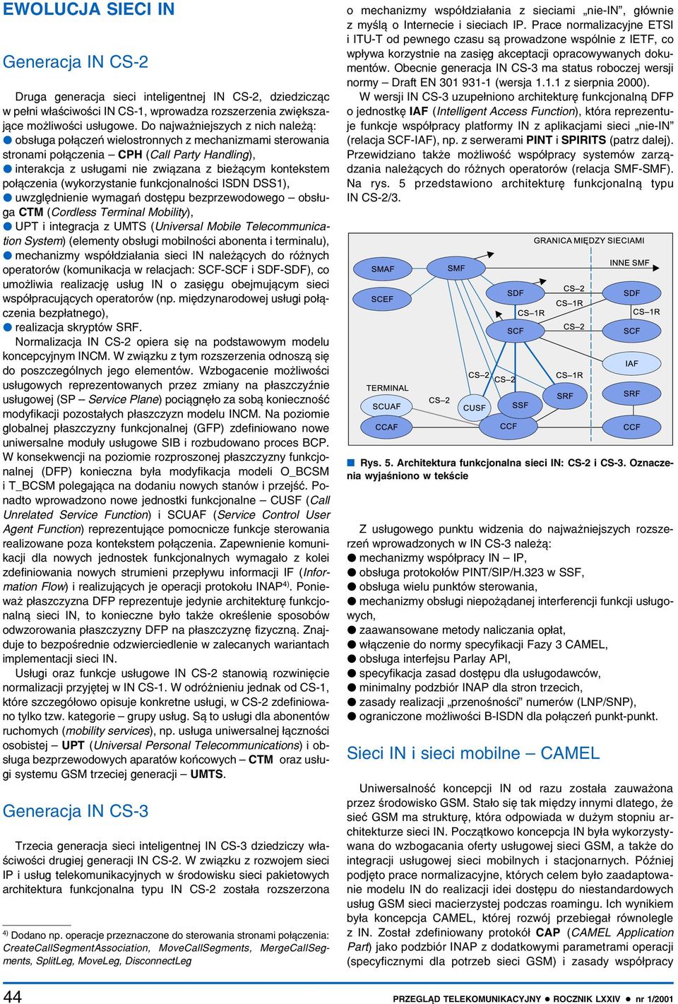 po³¹czenia (wykorzystanie funkcjonalnoœci ISDN DSS1), M uwzglêdnienie wymagañ dostêpu bezprzewodowego obs³uga CTM (Cordless Terminal Mobility), M UPT i integracja z UMTS (Universal Mobile