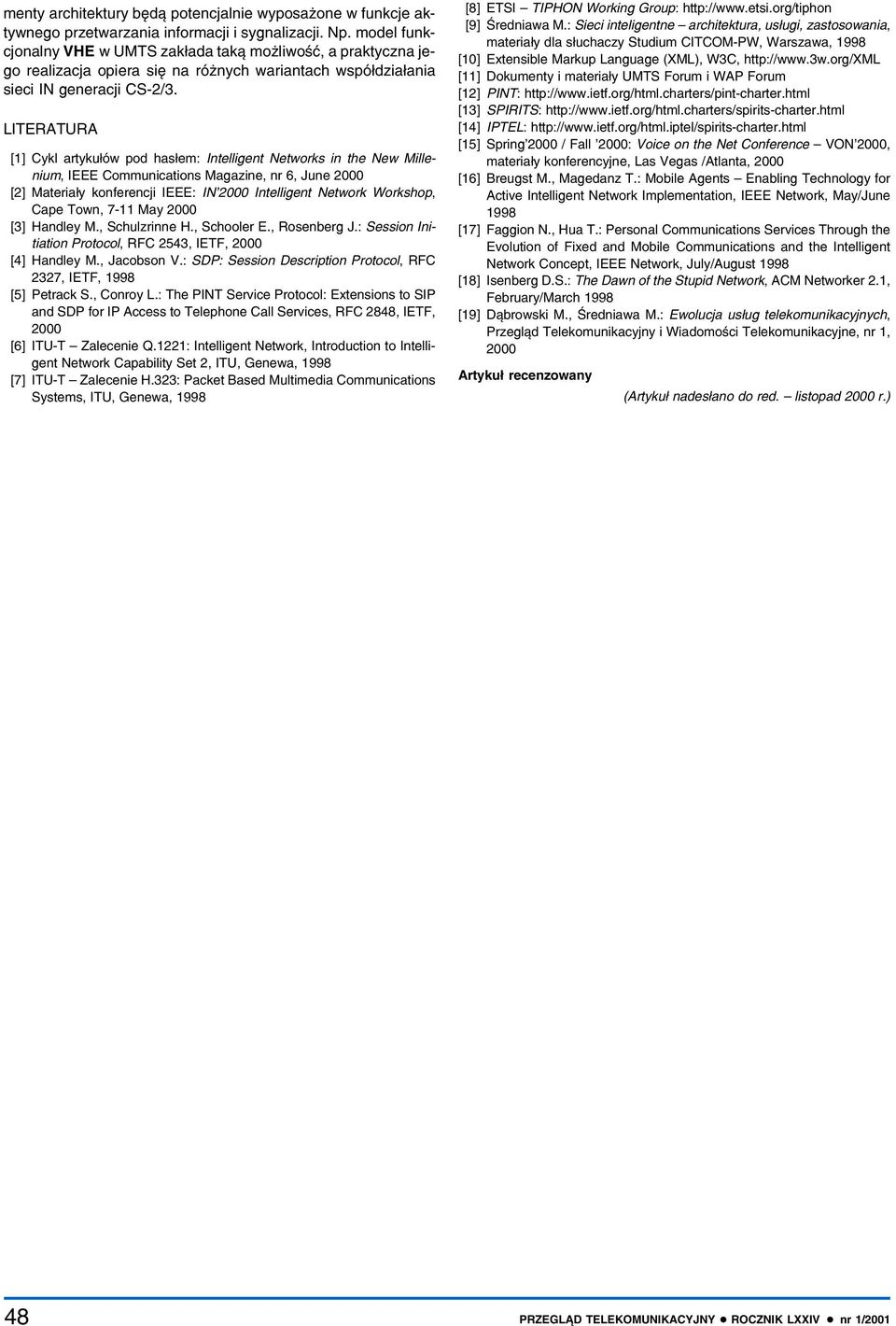 LITERATURA [1] Cykl artyku³ów pod has³em: Intelligent Networks in the New Millenium, IEEE Communications Magazine, nr 6, June 2000 [2] Materia³y konferencji IEEE: IN 2000 Intelligent Network